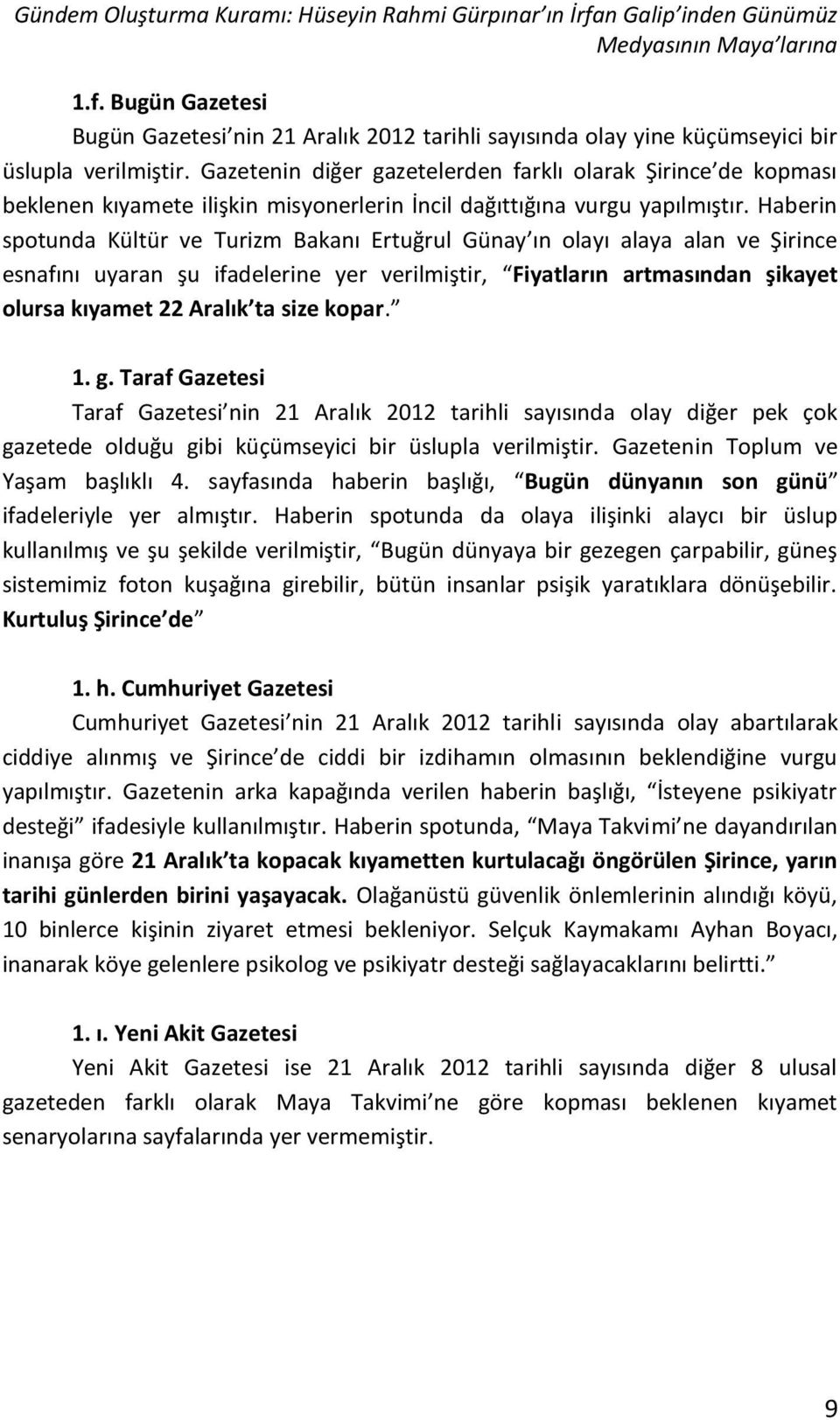 Haberin spotunda Kültür ve Turizm Bakanı Ertuğrul Günay ın olayı alaya alan ve Şirince esnafını uyaran şu ifadelerine yer verilmiştir, Fiyatların artmasından şikayet olursa kıyamet 22 Aralık ta size