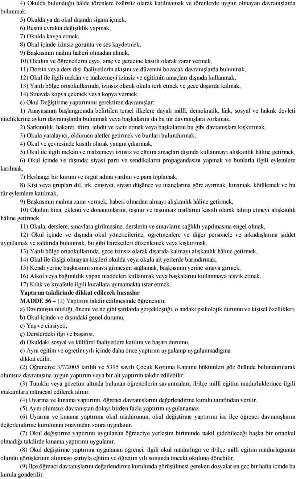 Dersin veya ders dışı faaliyetlerin akışını ve düzenini bozacak davranışlarda bulunmak, 12) Okul ile ilgili mekân ve malzemeyi izinsiz ve eğitimin amaçları dışında kullanmak, 13) Yatılı bölge