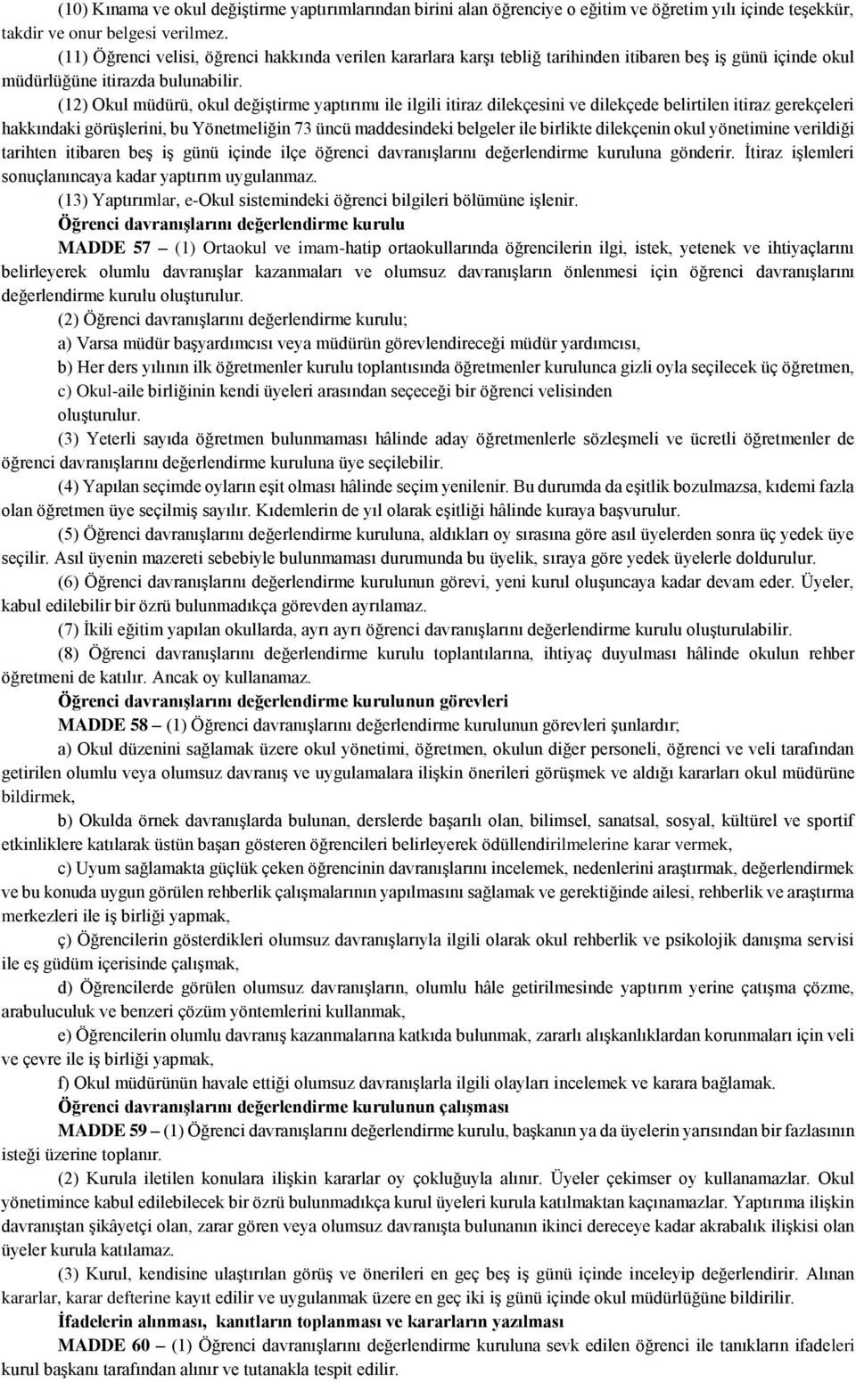 (12) Okul müdürü, okul değiştirme yaptırımı ile ilgili itiraz dilekçesini ve dilekçede belirtilen itiraz gerekçeleri hakkındaki görüşlerini, bu Yönetmeliğin 73 üncü maddesindeki belgeler ile birlikte