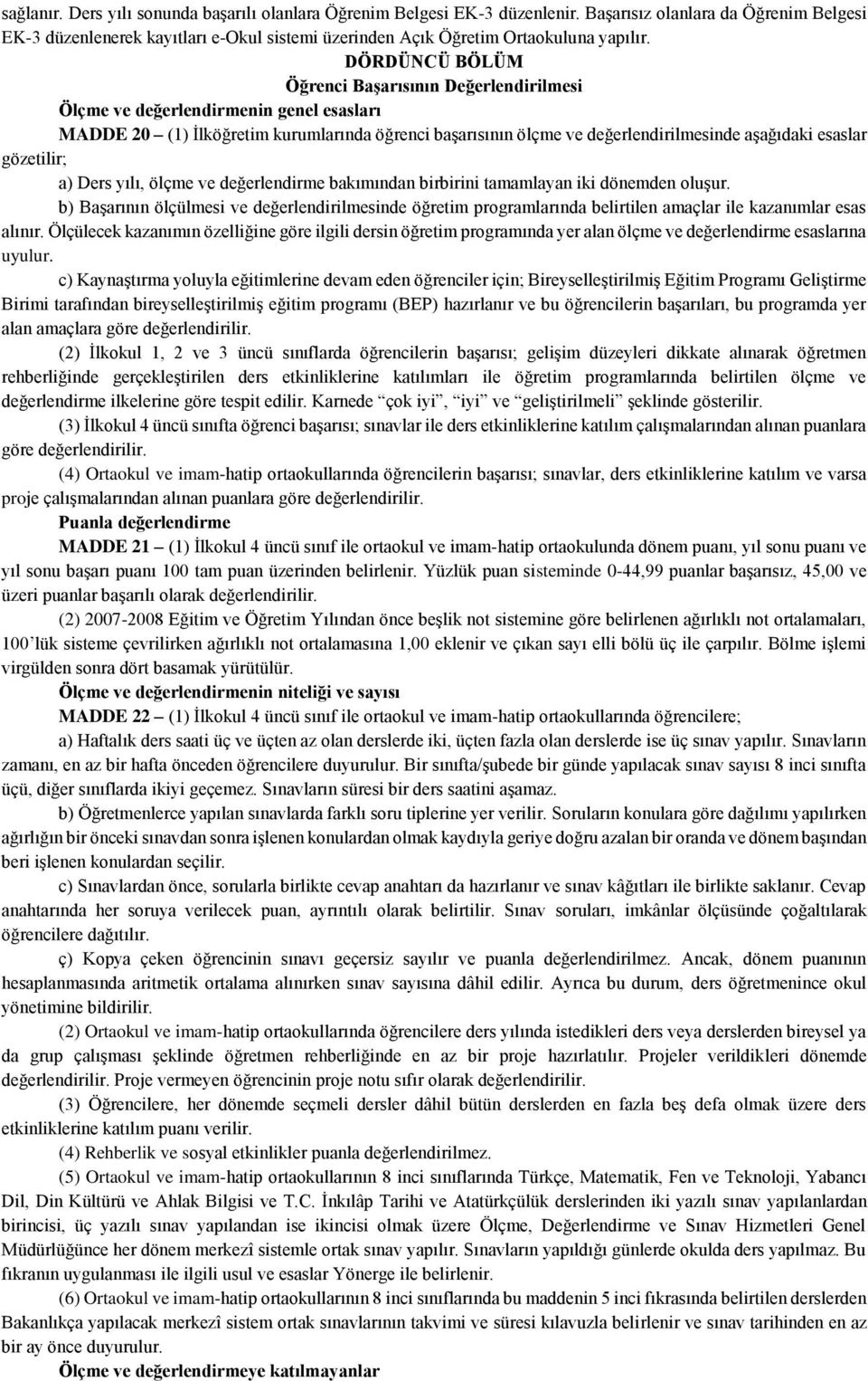 DÖRDÜNCÜ BÖLÜM Öğrenci Başarısının Değerlendirilmesi Ölçme ve değerlendirmenin genel esasları MADDE 20 (1) İlköğretim kurumlarında öğrenci başarısının ölçme ve değerlendirilmesinde aşağıdaki esaslar