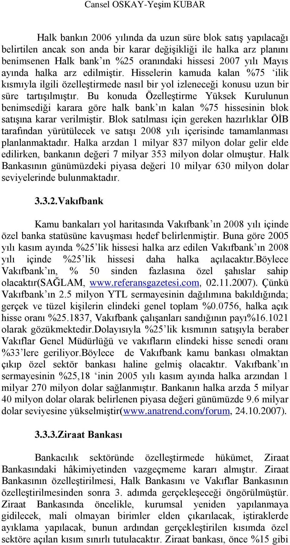 Bu konuda ÖzelleĢtirme Yüksek Kurulunun benimsediği karara göre halk bank ın kalan %75 hissesinin blok satıģına karar verilmiģtir.