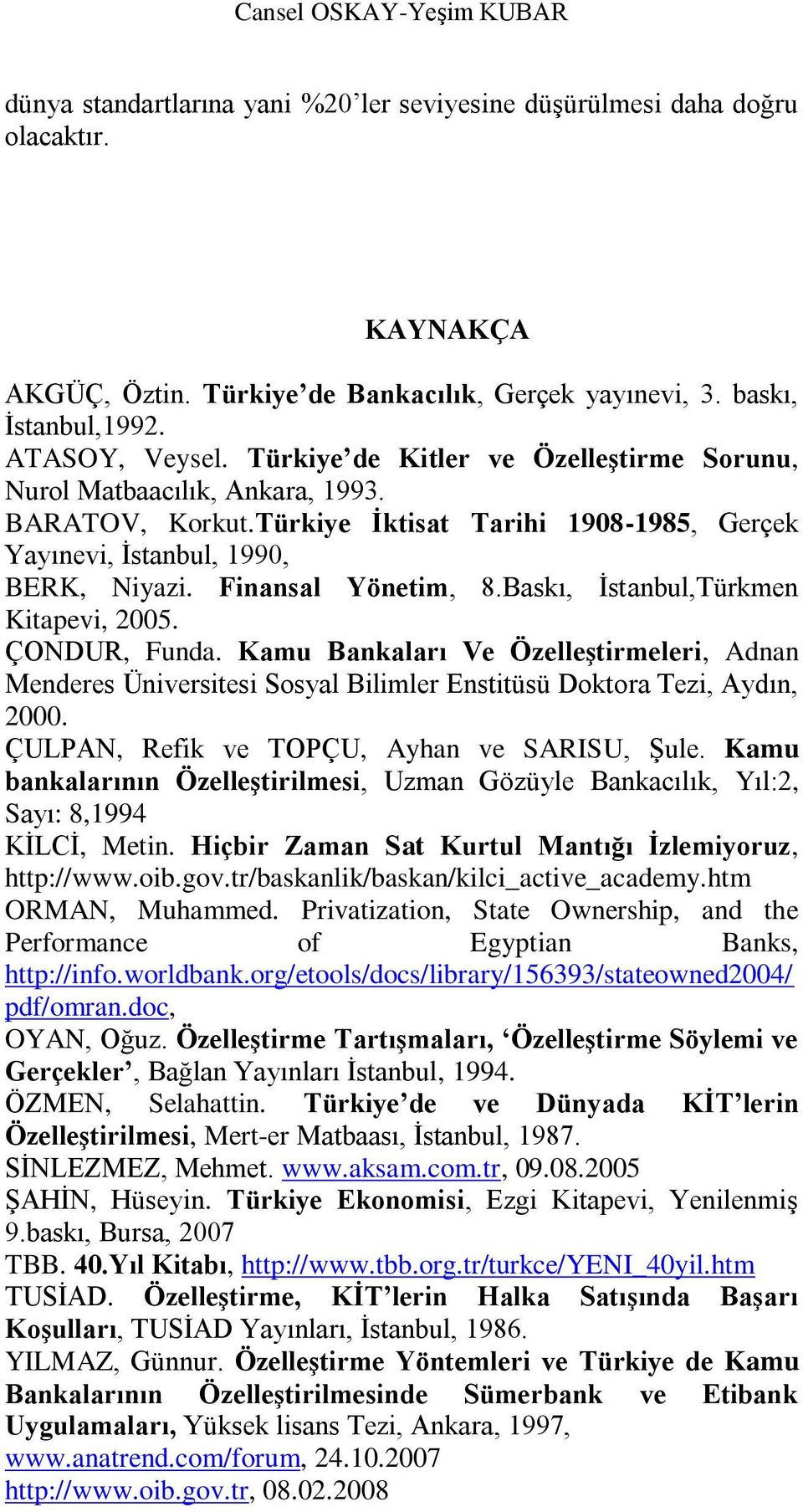 Finansal Yönetim, 8.Baskı, Ġstanbul,Türkmen Kitapevi, 2005. ÇONDUR, Funda. Kamu Bankaları Ve Özelleştirmeleri, Adnan Menderes Üniversitesi Sosyal Bilimler Enstitüsü Doktora Tezi, Aydın, 2000.