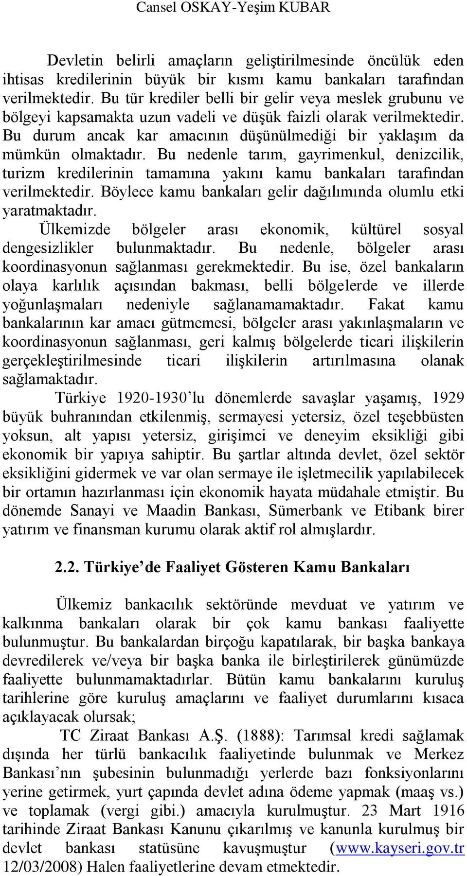 Bu nedenle tarım, gayrimenkul, denizcilik, turizm kredilerinin tamamına yakını kamu bankaları tarafından verilmektedir. Böylece kamu bankaları gelir dağılımında olumlu etki yaratmaktadır.