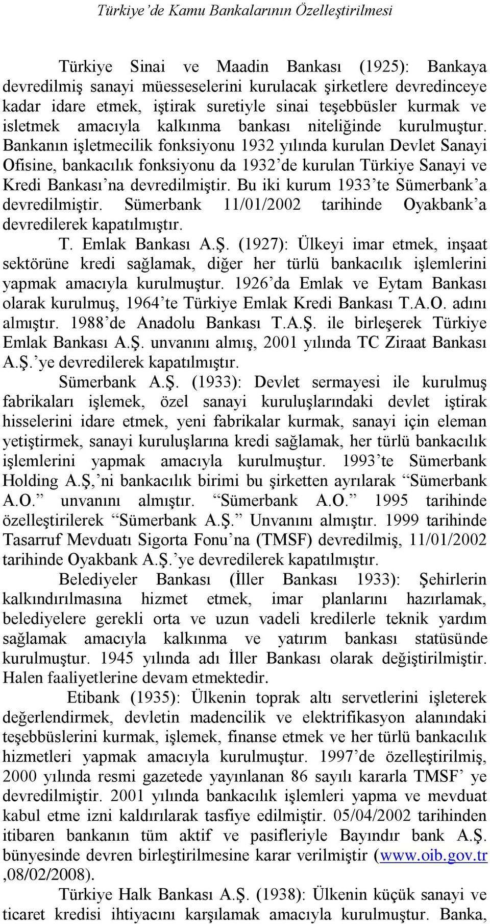 Bankanın iģletmecilik fonksiyonu 1932 yılında kurulan Devlet Sanayi Ofisine, bankacılık fonksiyonu da 1932 de kurulan Türkiye Sanayi ve Kredi Bankası na devredilmiģtir.