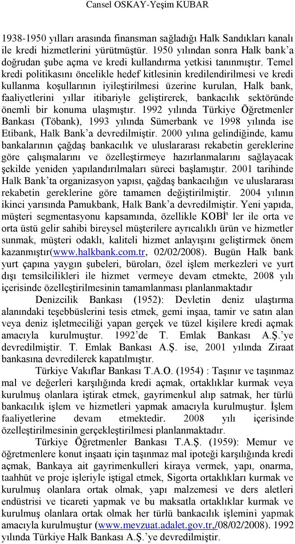 Temel kredi politikasını öncelikle hedef kitlesinin kredilendirilmesi ve kredi kullanma koģullarının iyileģtirilmesi üzerine kurulan, Halk bank, faaliyetlerini yıllar itibariyle geliģtirerek,