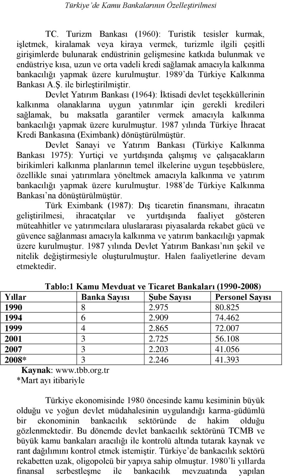 uzun ve orta vadeli kredi sağlamak amacıyla kalkınma bankacılığı yapmak üzere kurulmuģtur. 1989 da Türkiye Kalkınma Bankası A.ġ. ile birleģtirilmiģtir.