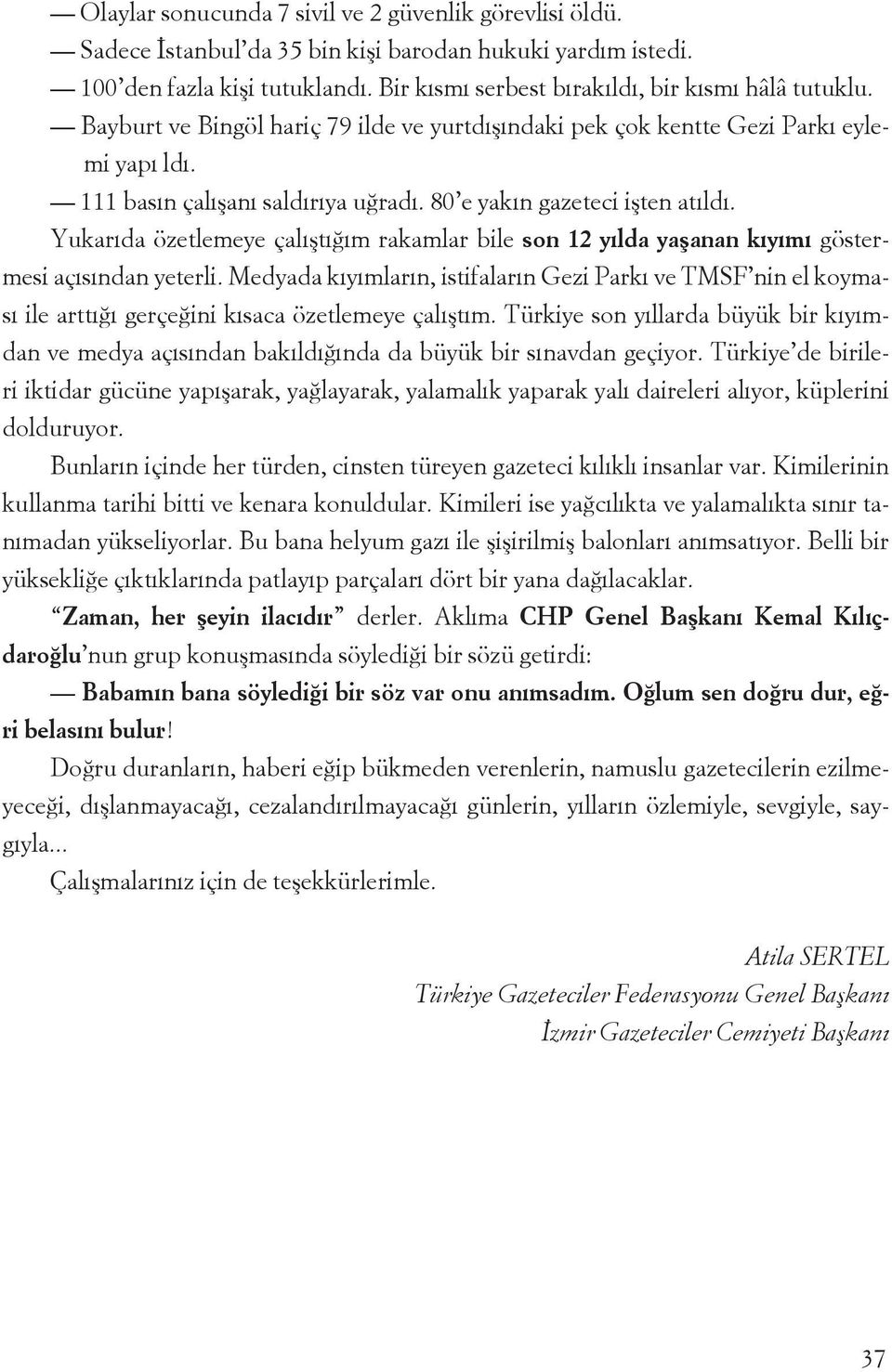 Yukarıda özetlemeye çalıştığım rakamlar bile son 12 yılda yaşanan kıyımı göstermesi açısından yeterli.