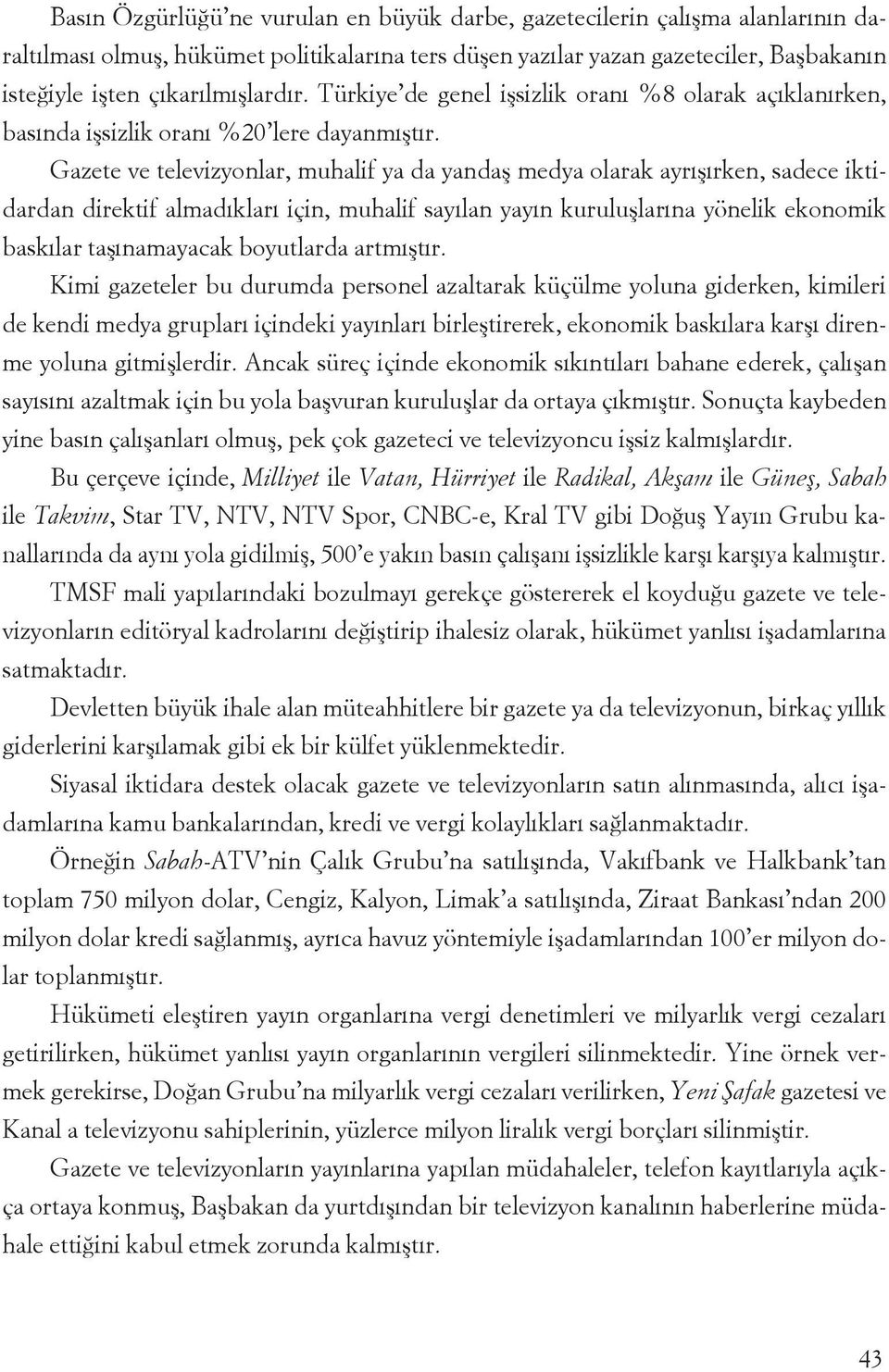 Gazete ve televizyonlar, muhalif ya da yandaş medya olarak ayrışırken, sadece iktidardan direktif almadıkları için, muhalif sayılan yayın kuruluşlarına yönelik ekonomik baskılar taşınamayacak