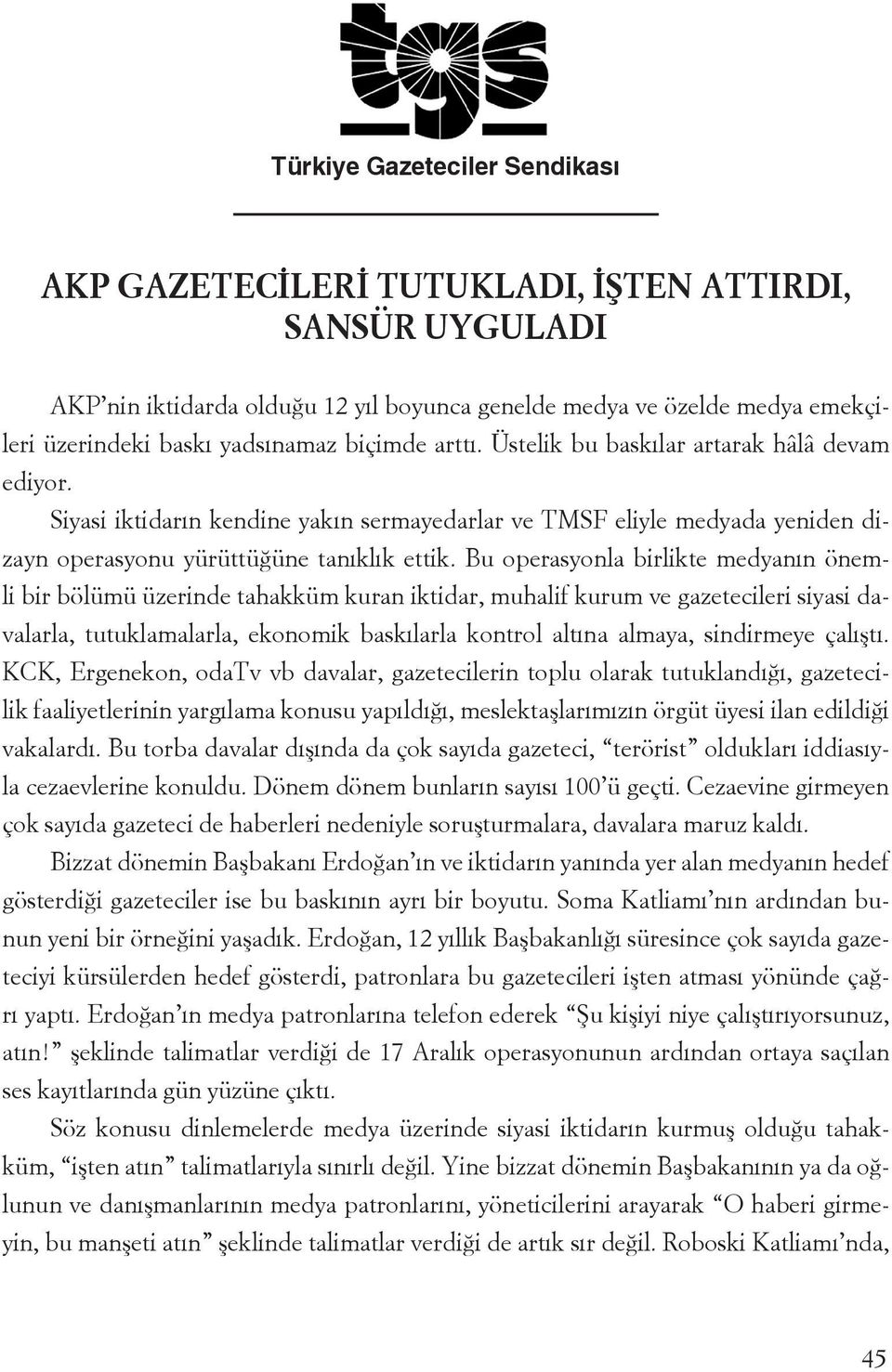 Bu operasyonla birlikte medyanın önemli bir bölümü üzerinde tahakküm kuran iktidar, muhalif kurum ve gazetecileri siyasi davalarla, tutuklamalarla, ekonomik baskılarla kontrol altına almaya,