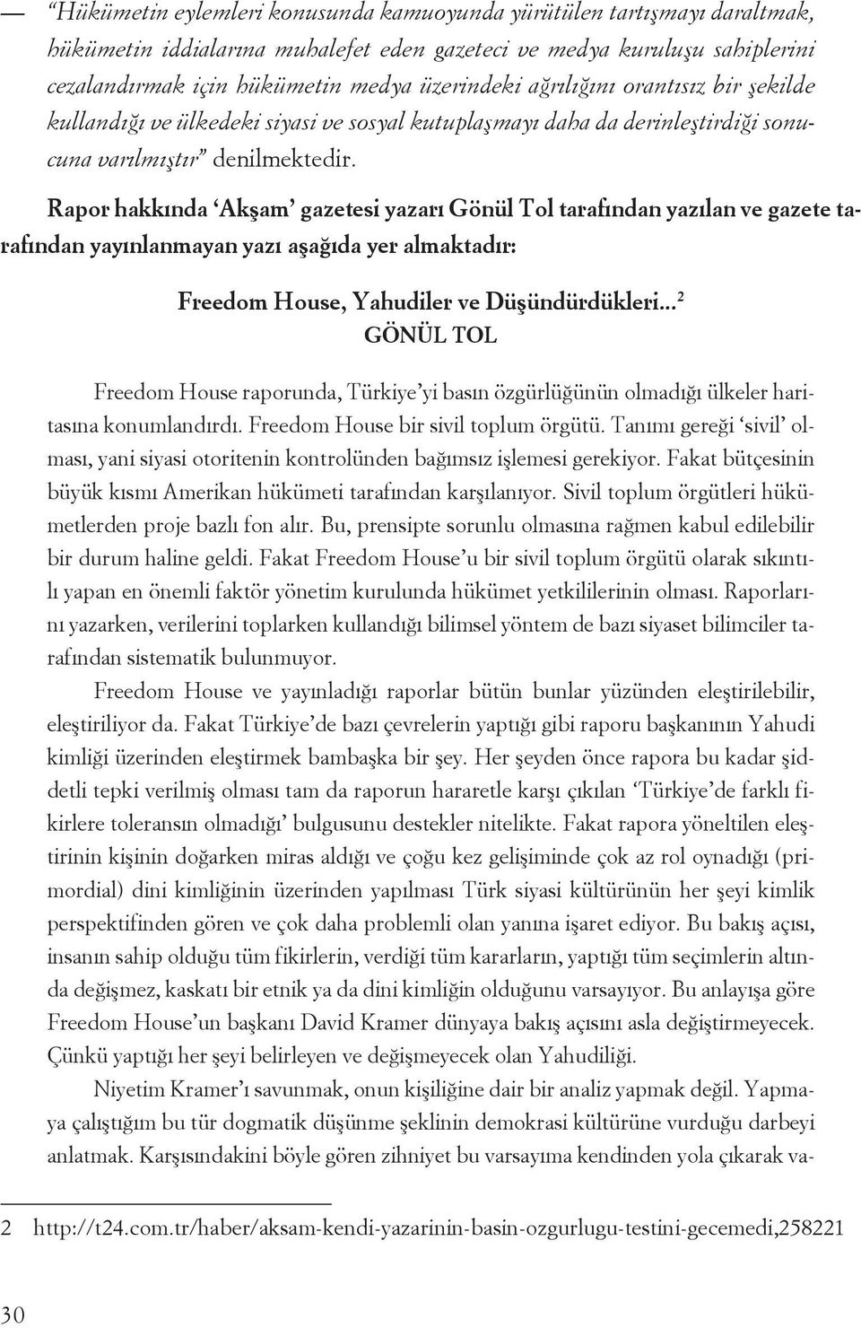 Rapor hakkında Akşam gazetesi yazarı Gönül Tol tarafından yazılan ve gazete tarafından yayınlanmayan yazı aşağıda yer almaktadır: Freedom House, Yahudiler ve Düşündürdükleri.