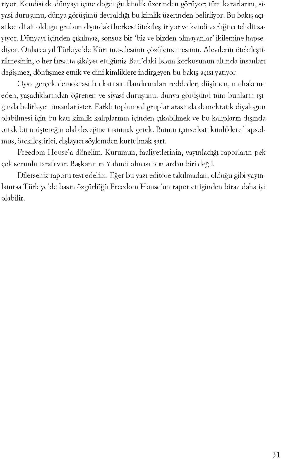 Onlarca yıl Türkiye de Kürt meselesinin çözülememesinin, Alevilerin ötekileştirilmesinin, o her fırsatta şikâyet ettiğimiz Batı daki İslam korkusunun altında insanları değişmez, dönüşmez etnik ve