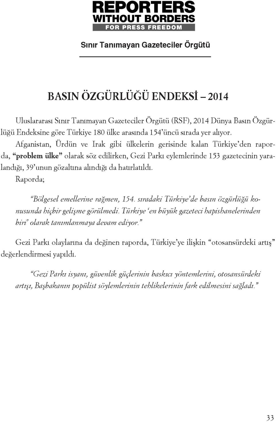 Afganistan, Ürdün ve Irak gibi ülkelerin gerisinde kalan Türkiye den raporda, problem ülke olarak söz edilirken, Gezi Parkı eylemlerinde 153 gazetecinin yaralandığı, 39 unun gözaltına alındığı da