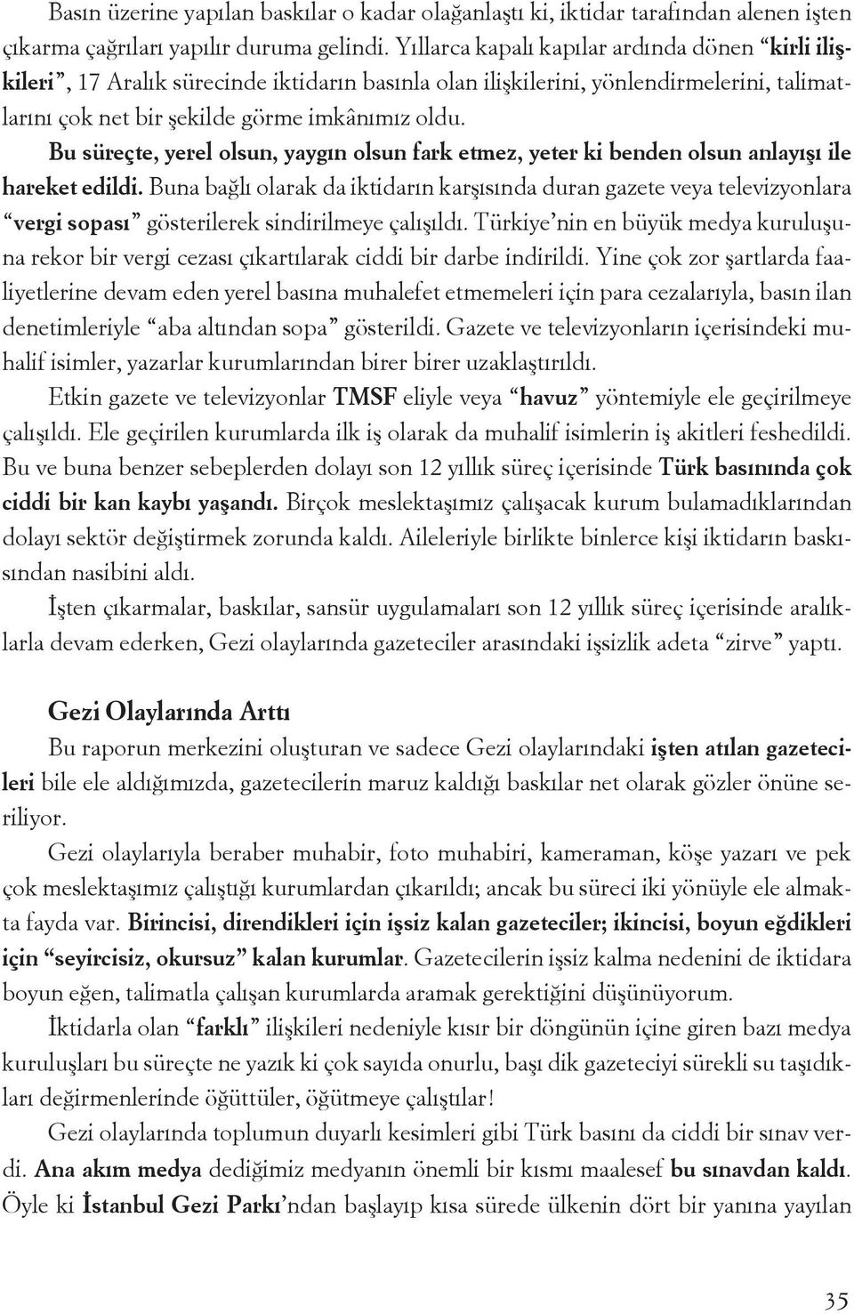 Bu süreçte, yerel olsun, yaygın olsun fark etmez, yeter ki benden olsun anlayışı ile hareket edildi.