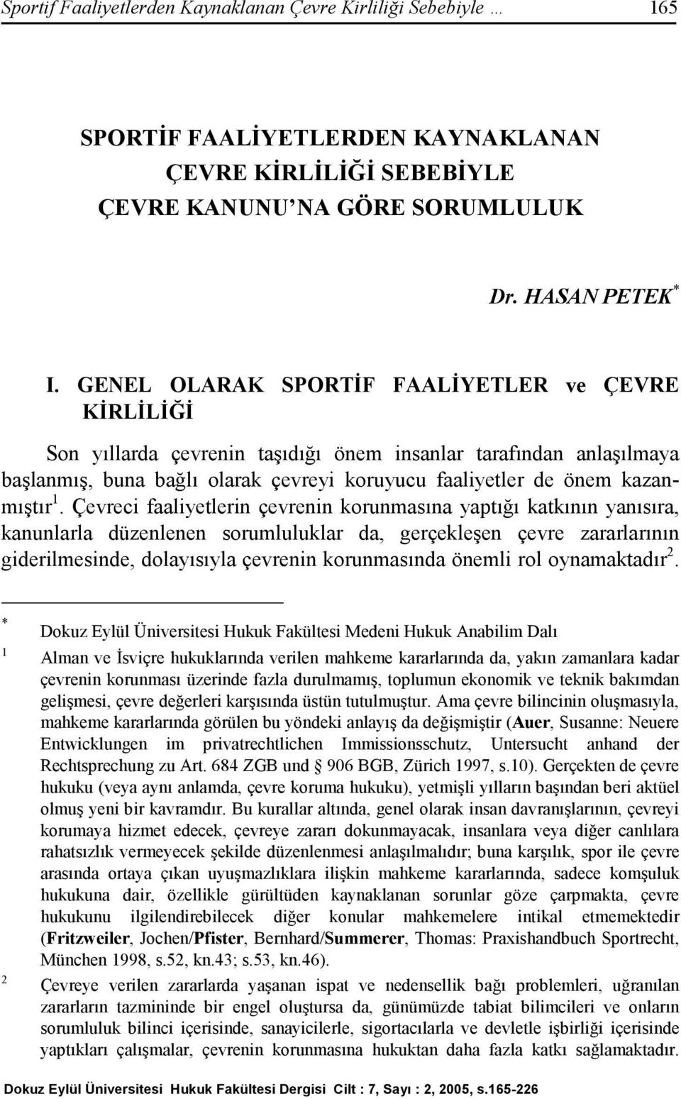 Çevreci faaliyetlerin çevrenin korunmasına yaptığı katkının yanısıra, kanunlarla düzenlenen sorumluluklar da, gerçekleşen çevre zararlarının giderilmesinde, dolayısıyla çevrenin korunmasında önemli