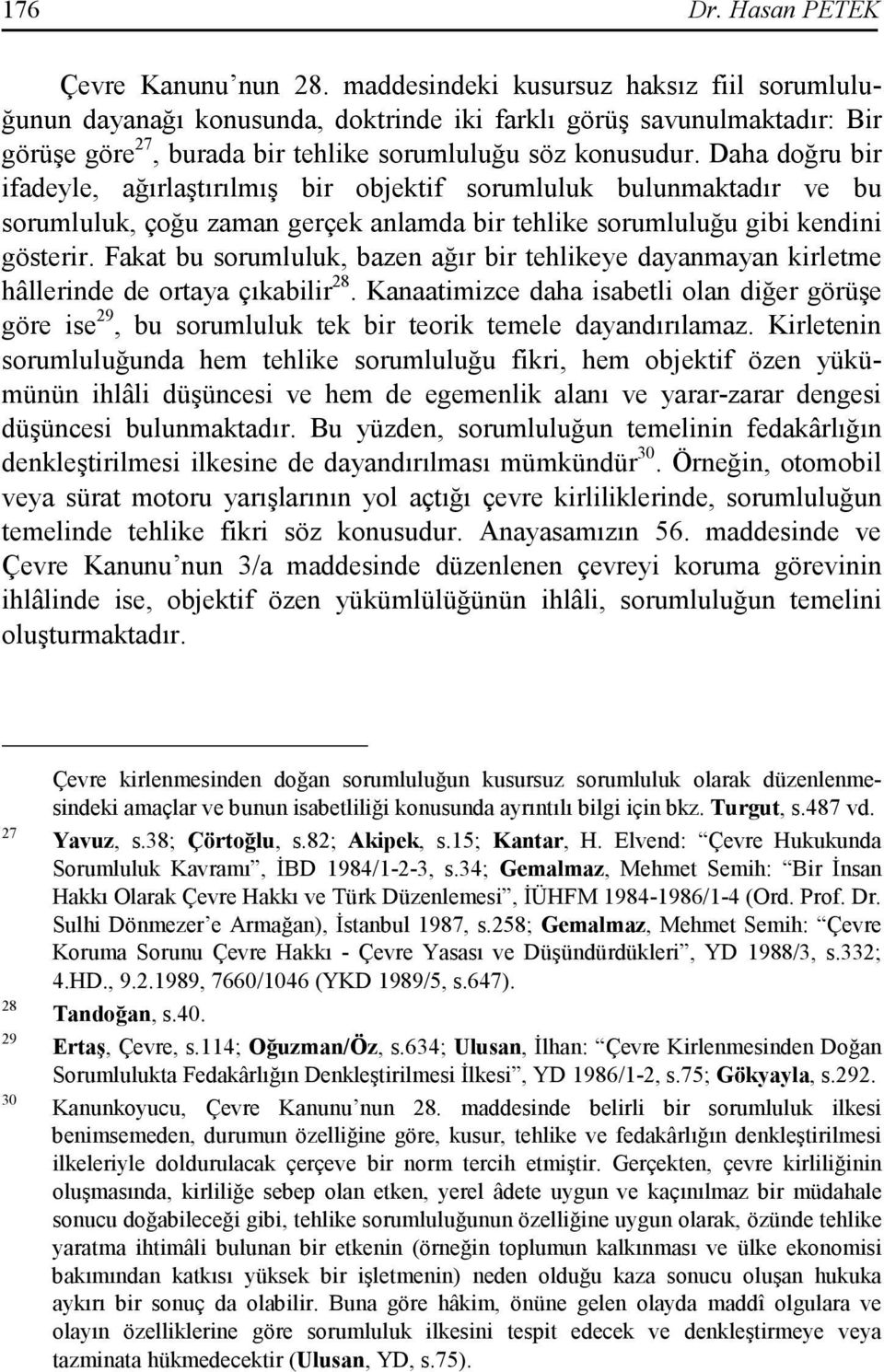 Daha doğru bir ifadeyle, ağırlaştırılmış bir objektif sorumluluk bulunmaktadır ve bu sorumluluk, çoğu zaman gerçek anlamda bir tehlike sorumluluğu gibi kendini gösterir.