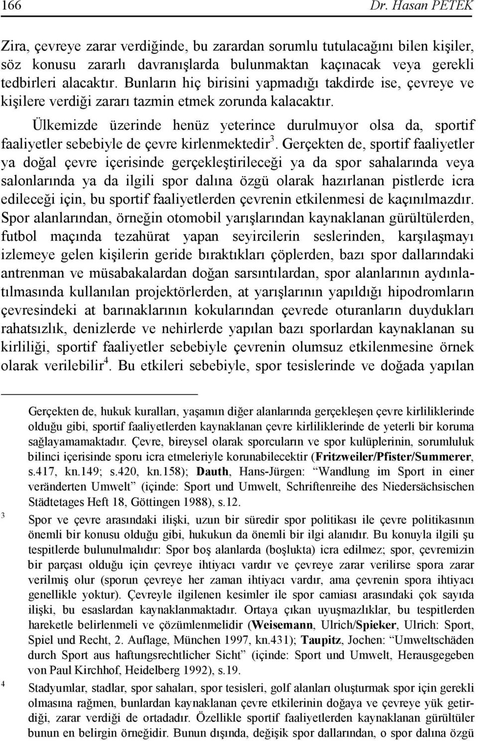 Ülkemizde üzerinde henüz yeterince durulmuyor olsa da, sportif faaliyetler sebebiyle de çevre kirlenmektedir 3.