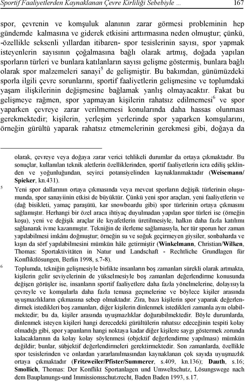 sayısı gelişme göstermiş, bunlara bağlı olarak spor malzemeleri sanayi 5 de gelişmiştir.