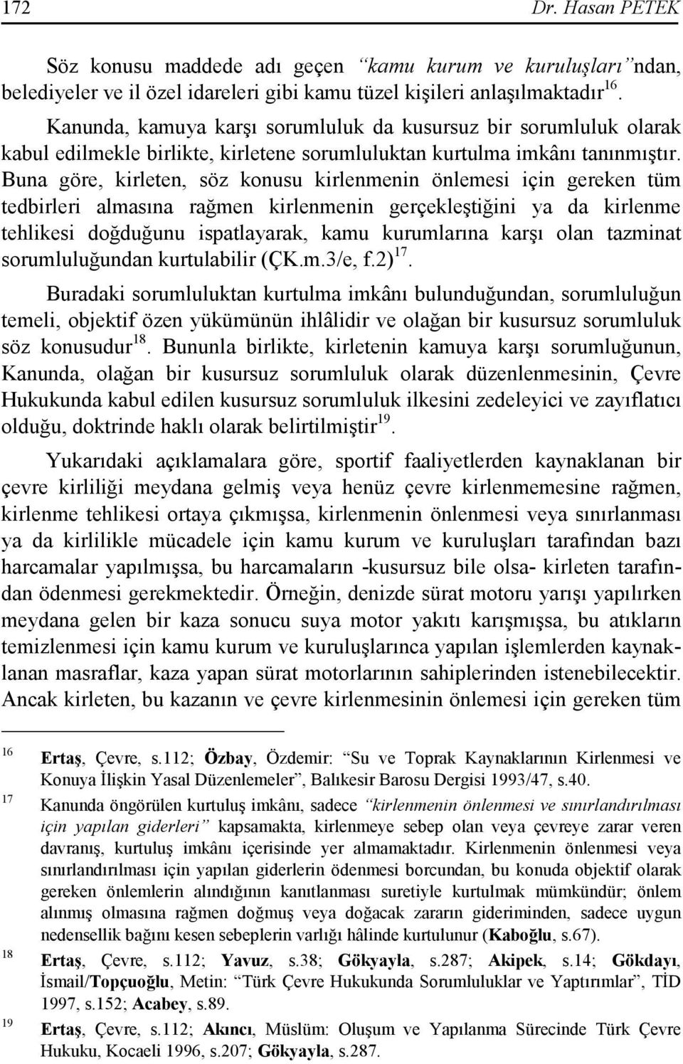 Buna göre, kirleten, söz konusu kirlenmenin önlemesi için gereken tüm tedbirleri almasına rağmen kirlenmenin gerçekleştiğini ya da kirlenme tehlikesi doğduğunu ispatlayarak, kamu kurumlarına karşı