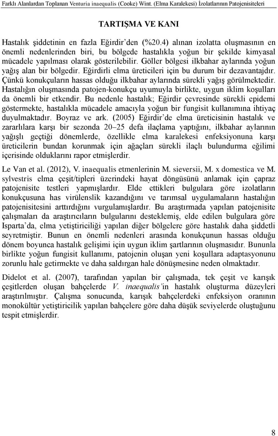 Göller bölgesi ilkbahar aylarında yoğun yağış alan bir bölgedir. Eğirdirli elma üreticileri için bu durum bir dezavantajdır.