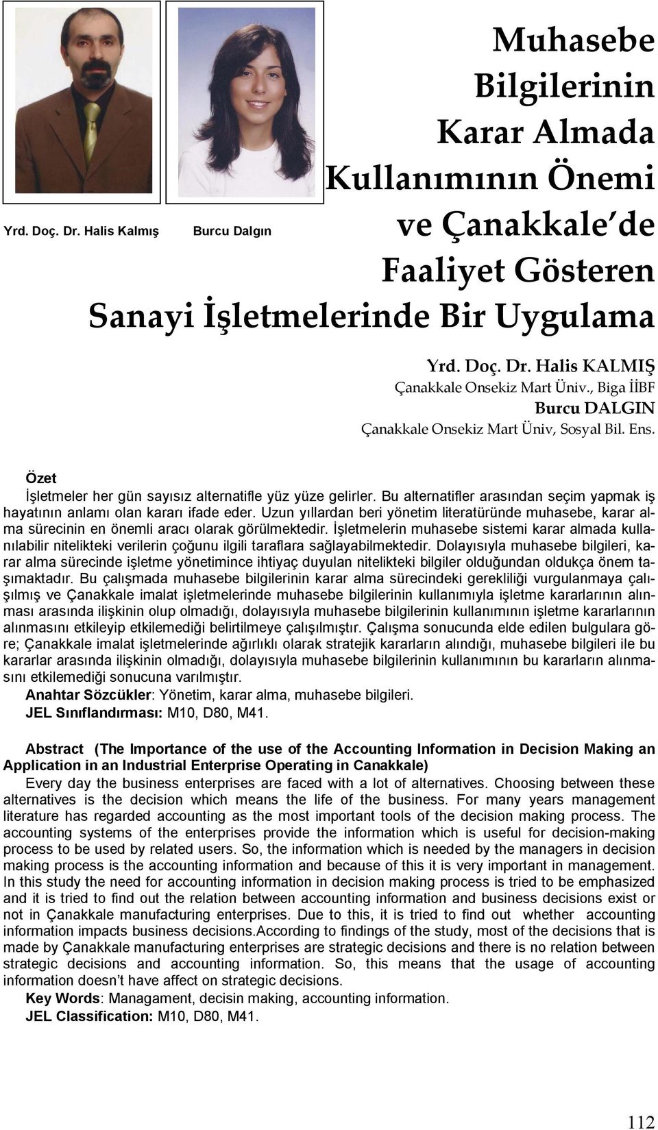 Bu alternatifler arasından seçim yapmak iş hayatının anlamı olan kararı ifade eder. Uzun yıllardan beri yönetim literatüründe muhasebe, karar alma sürecinin en önemli aracı olarak görülmektedir.