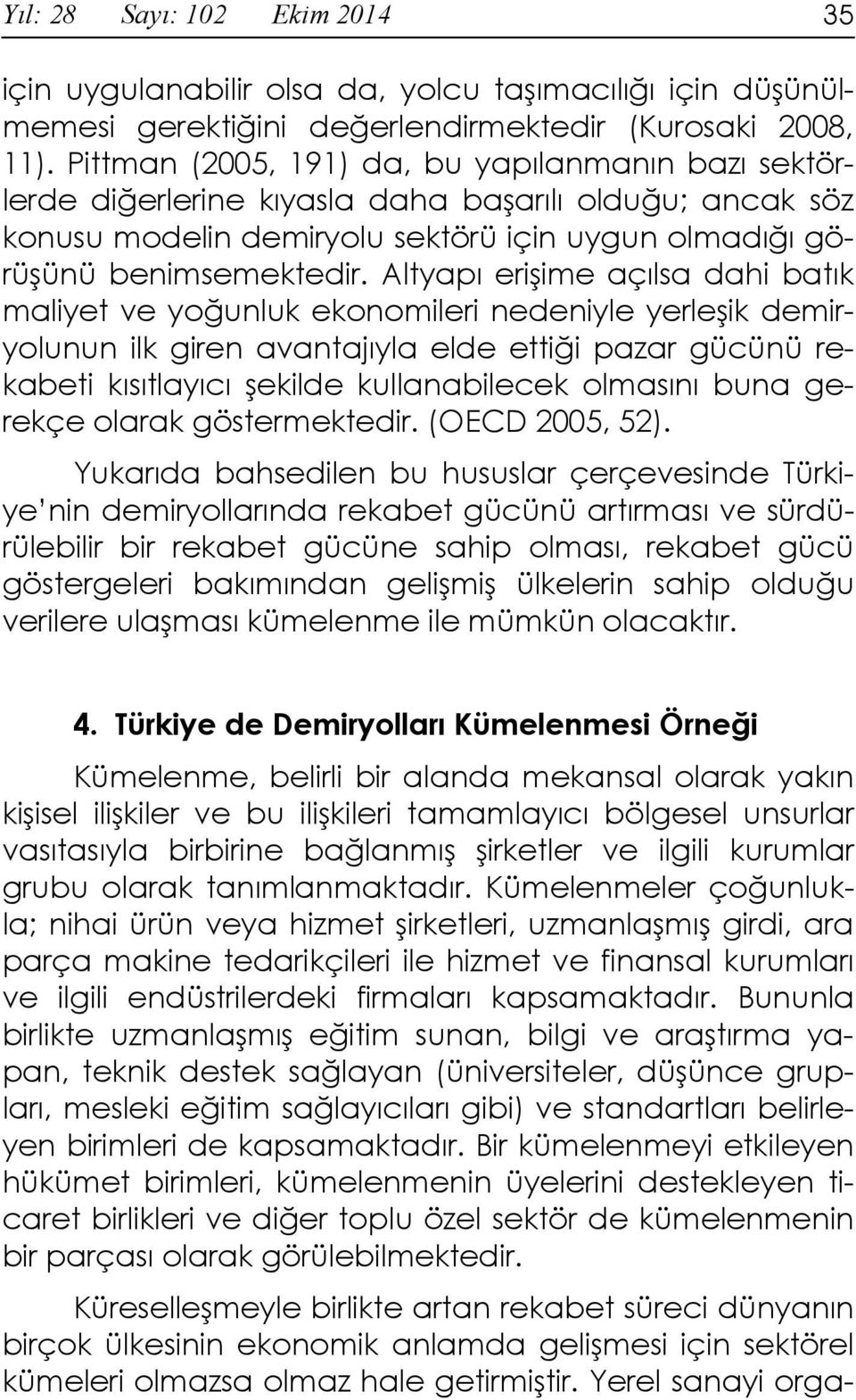 Altyapı erişime açılsa dahi batık maliyet ve yoğunluk ekonomileri nedeniyle yerleşik demiryolunun ilk giren avantajıyla elde ettiği pazar gücünü rekabeti kısıtlayıcı şekilde kullanabilecek olmasını