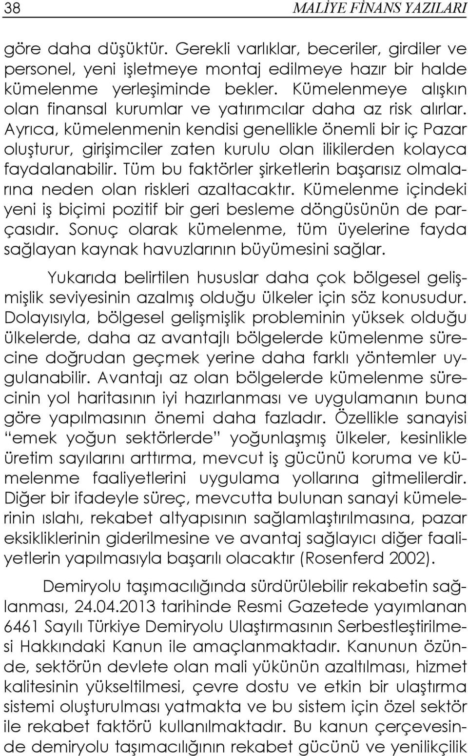 Ayrıca, kümelenmenin kendisi genellikle önemli bir iç Pazar oluşturur, girişimciler zaten kurulu olan ilikilerden kolayca faydalanabilir.