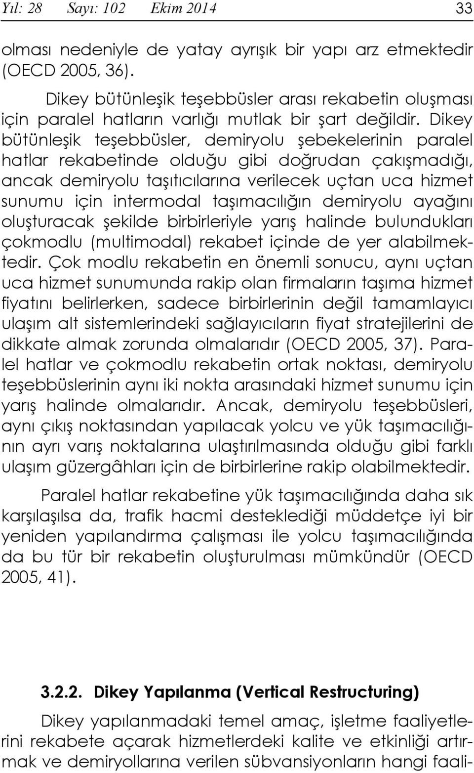 Dikey bütünleşik teşebbüsler, demiryolu şebekelerinin paralel hatlar rekabetinde olduğu gibi doğrudan çakışmadığı, ancak demiryolu taşıtıcılarına verilecek uçtan uca hizmet sunumu için intermodal