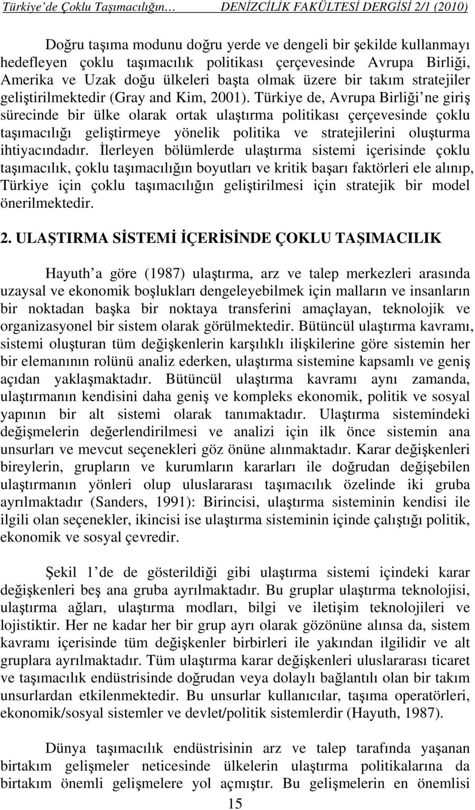 Türkiye de, Avrupa Birliği ne giriş sürecinde bir ülke olarak ortak ulaştırma politikası çerçevesinde çoklu taşımacılığı geliştirmeye yönelik politika ve stratejilerini oluşturma ihtiyacındadır.