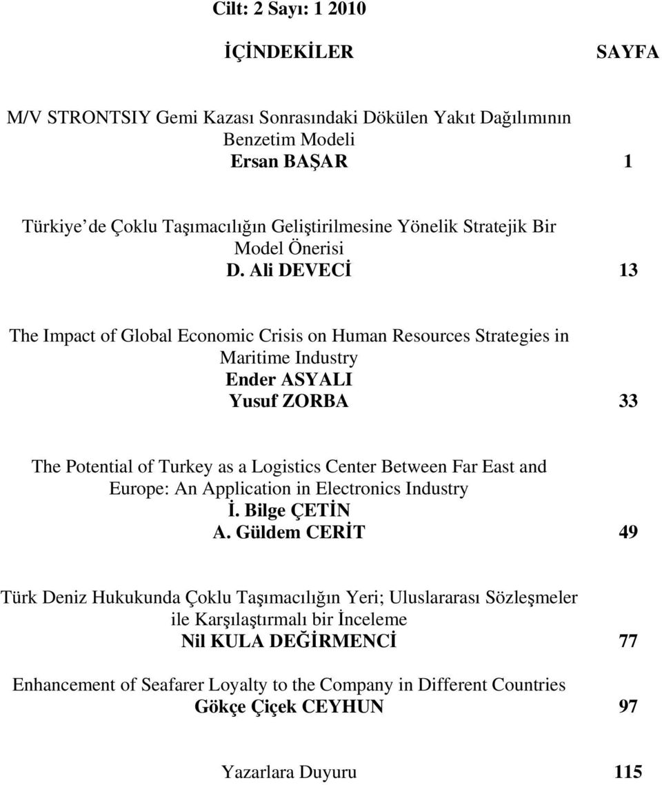 Ali DEVECİ 13 The Impact of Global Economic Crisis on Human Resources Strategies in Maritime Industry Ender ASYALI Yusuf ZORBA 33 The Potential of Turkey as a Logistics Center Between