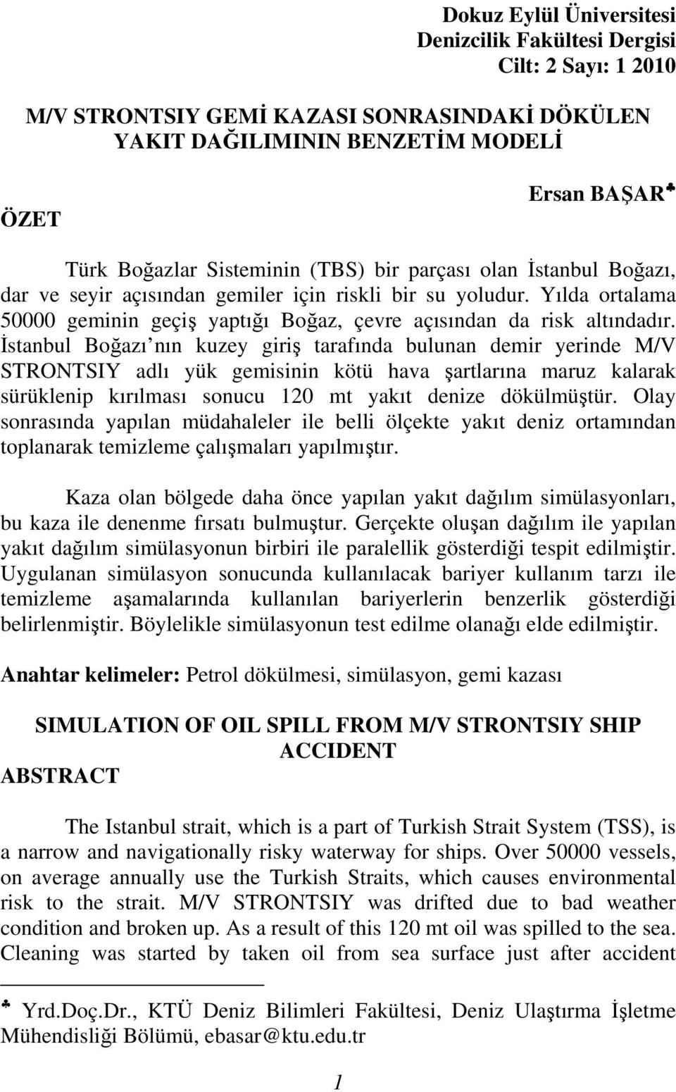 İstanbul Boğazı nın kuzey giriş tarafında bulunan demir yerinde M/V STRONTSIY adlı yük gemisinin kötü hava şartlarına maruz kalarak sürüklenip kırılması sonucu 120 mt yakıt denize dökülmüştür.