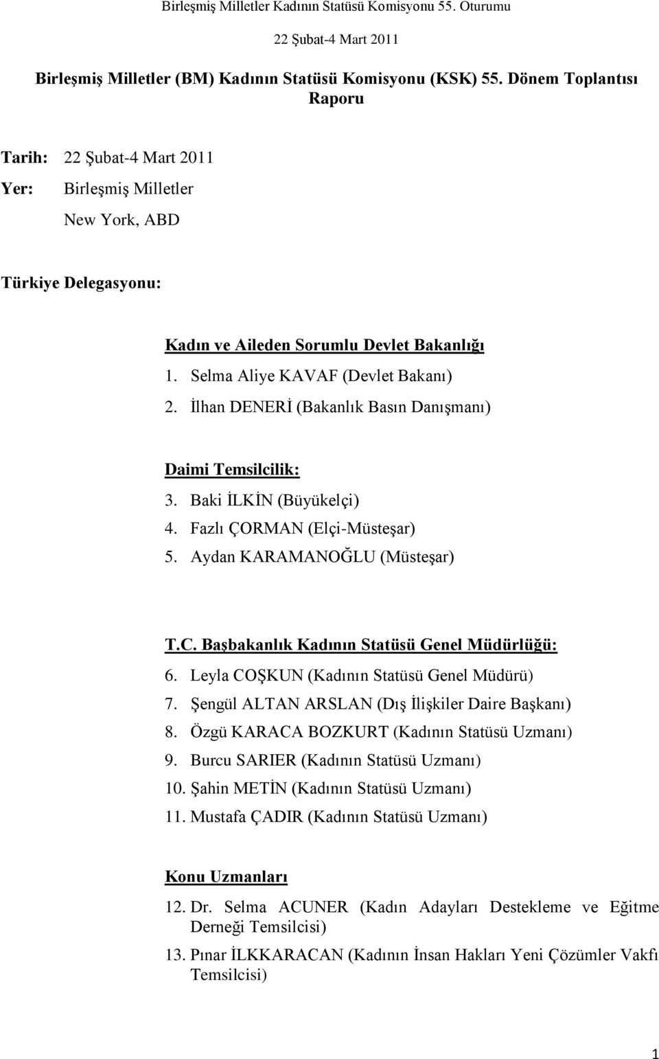 Başbakanlık Kadının Statüsü Genel Müdürlüğü: 6. Leyla COġKUN (Kadının Statüsü Genel Müdürü) 7. ġengül ALTAN ARSLAN (DıĢ ĠliĢkiler Daire BaĢkanı) 8. Özgü KARACA BOZKURT (Kadının Statüsü Uzmanı) 9.