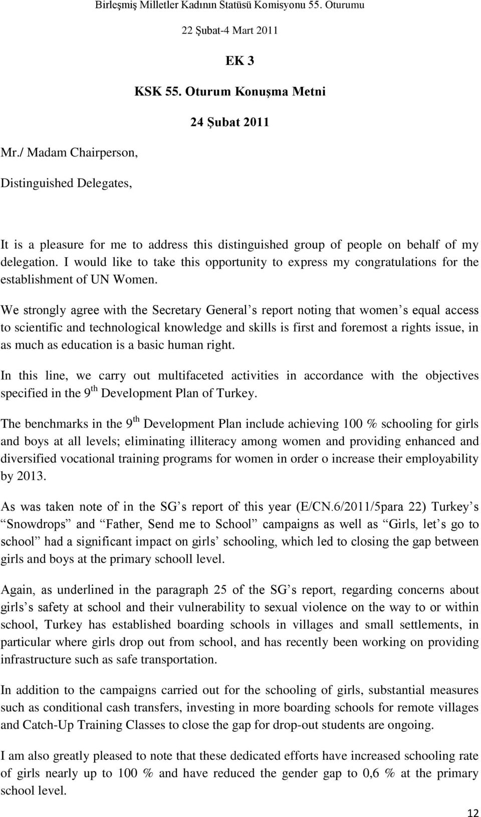 We strongly agree with the Secretary General s report noting that women s equal access to scientific and technological knowledge and skills is first and foremost a rights issue, in as much as