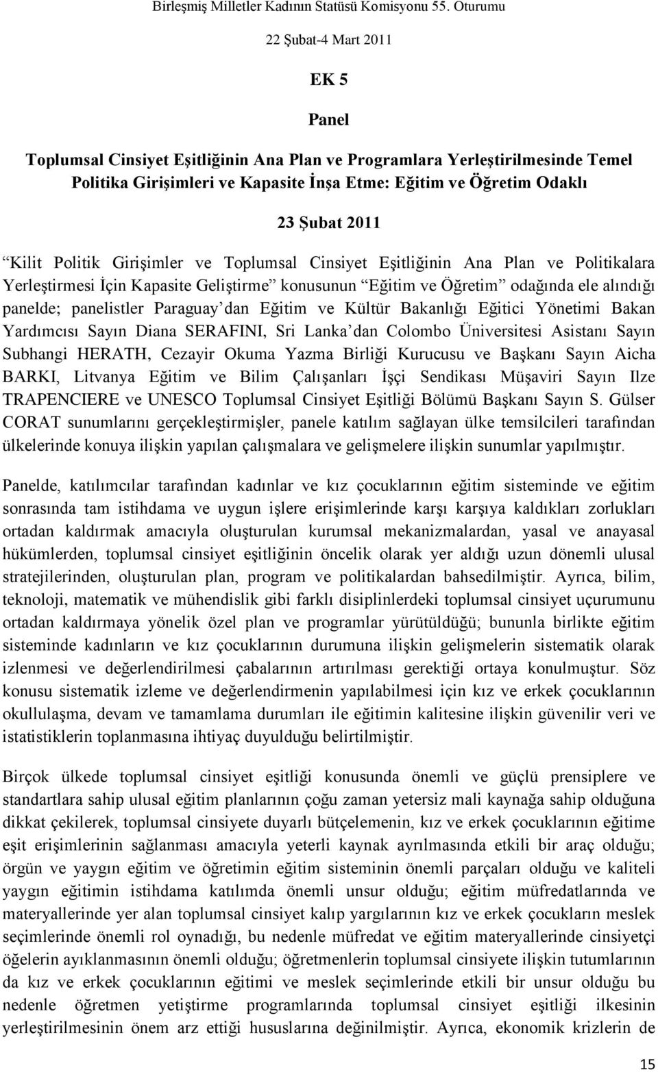 Bakanlığı Eğitici Yönetimi Bakan Yardımcısı Sayın Diana SERAFINI, Sri Lanka dan Colombo Üniversitesi Asistanı Sayın Subhangi HERATH, Cezayir Okuma Yazma Birliği Kurucusu ve BaĢkanı Sayın Aicha BARKI,