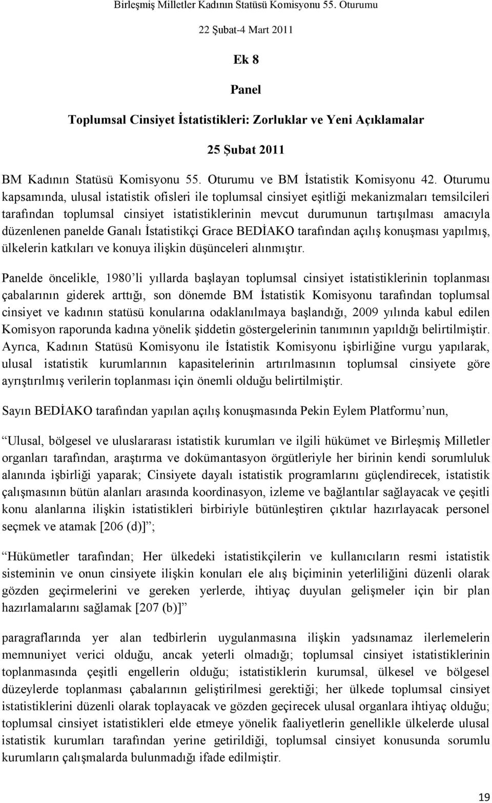 düzenlenen panelde Ganalı Ġstatistikçi Grace BEDĠAKO tarafından açılıģ konuģması yapılmıģ, ülkelerin katkıları ve konuya iliģkin düģünceleri alınmıģtır.