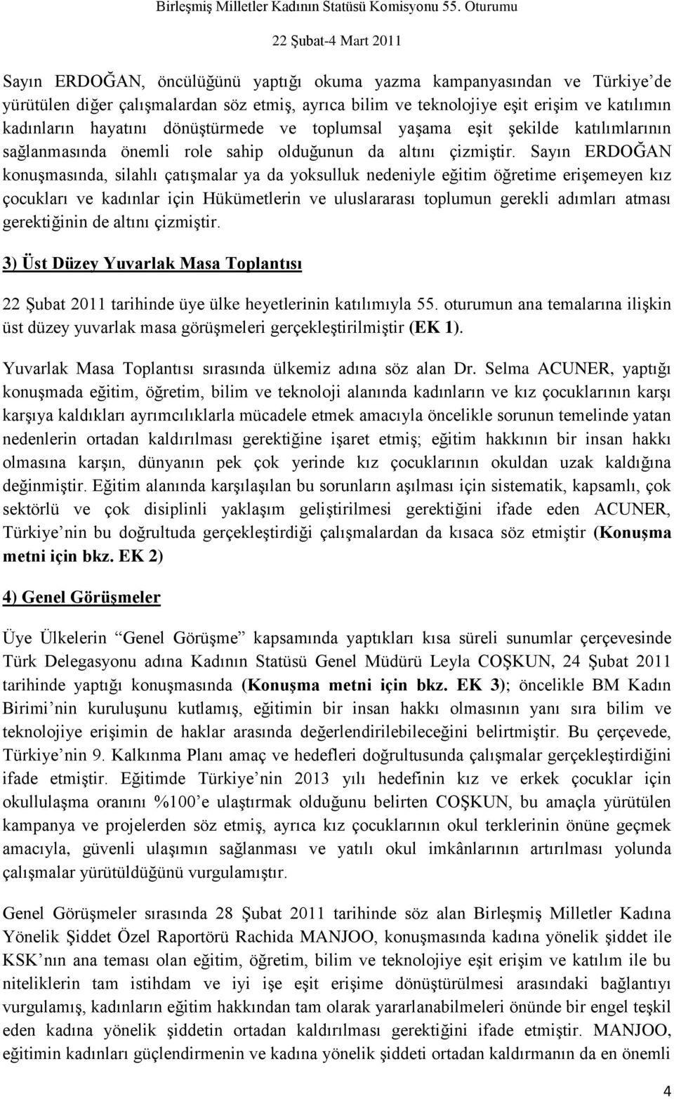 Sayın ERDOĞAN konuģmasında, silahlı çatıģmalar ya da yoksulluk nedeniyle eğitim öğretime eriģemeyen kız çocukları ve kadınlar için Hükümetlerin ve uluslararası toplumun gerekli adımları atması