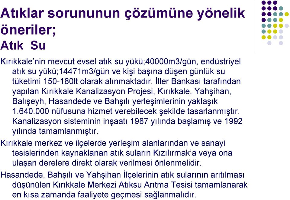 000 nüfusuna hizmet verebilecek şekilde tasarlanmıştır. Kanalizasyon sisteminin inşaatı 1987 yılında başlamış ve 1992 yılında tamamlanmıştır.