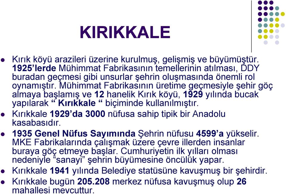 Mühimmat Fabrikasının üretime geçmesiyle şehir göç almaya başlamış ve 12 hanelik Kırık köyü, 1929 yılında bucak yapılarak Kırıkkale biçiminde kullanılmıştır.