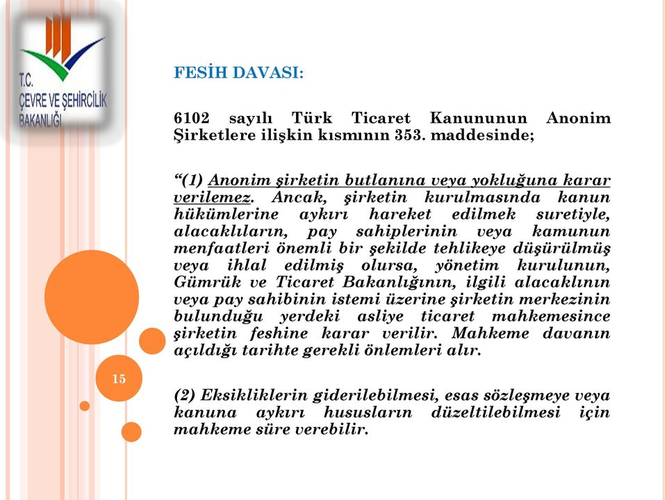 edilmiş olursa, yönetim kurulunun, Gümrük ve Ticaret Bakanlığının, ilgili alacaklının veya pay sahibinin istemi üzerine şirketin merkezinin bulunduğu yerdeki asliye ticaret mahkemesince