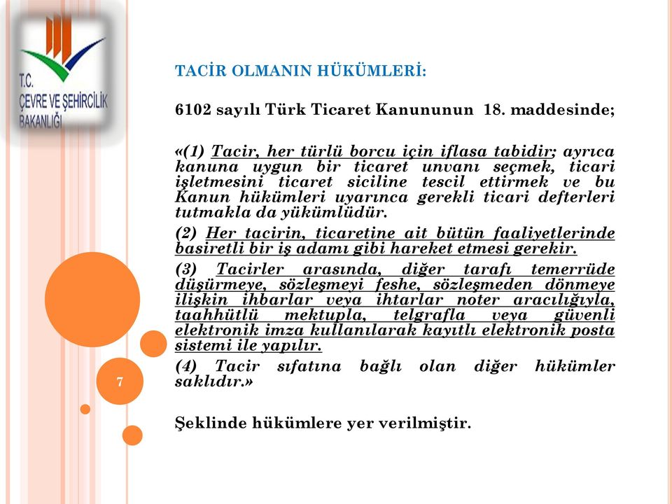 uyarınca gerekli ticari defterleri tutmakla da yükümlüdür. (2) Her tacirin, ticaretine ait bütün faaliyetlerinde basiretli bir iş adamı gibi hareket etmesi gerekir.