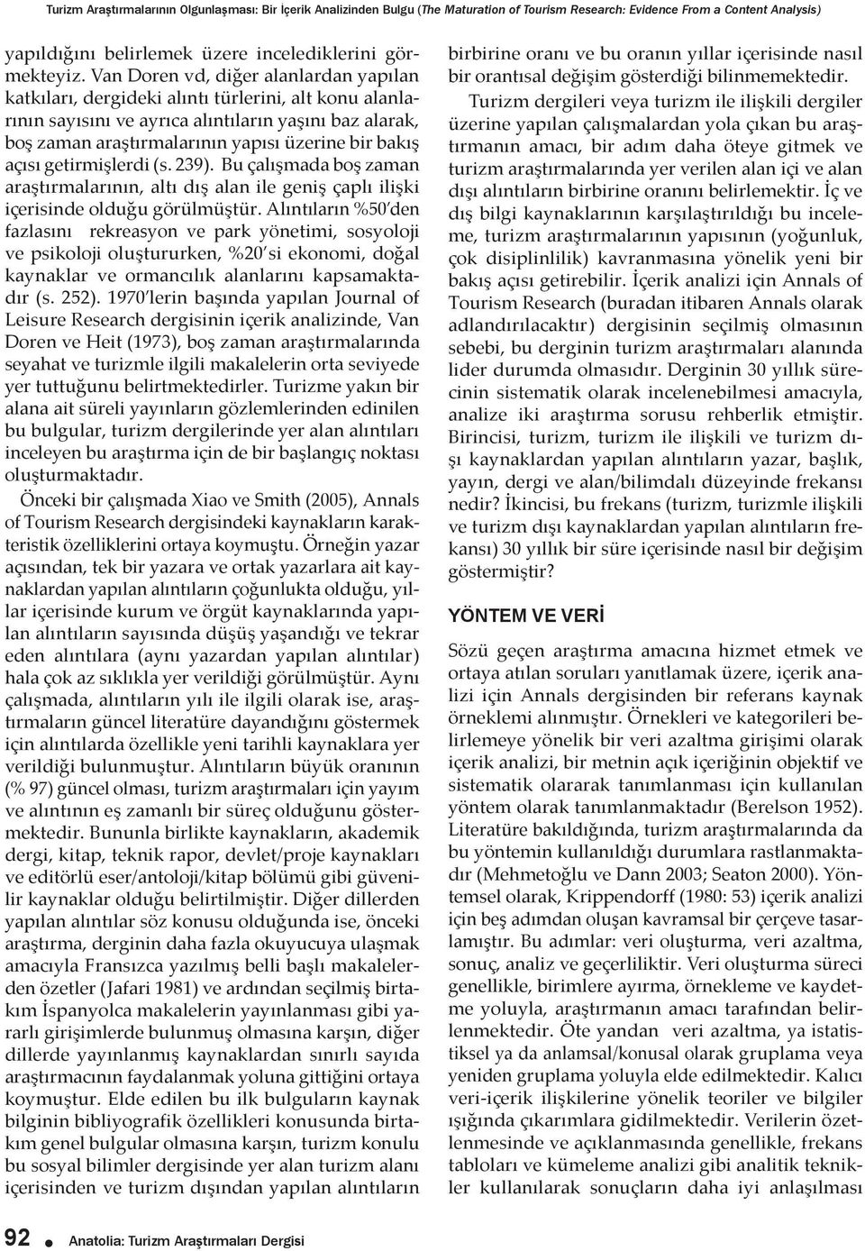 bakış açısı getirmişlerdi (s. 239). Bu çalışmada boş zaman araştırmalarının, altı dış alan ile geniş çaplı ilişki içerisinde olduğu görülmüştür.