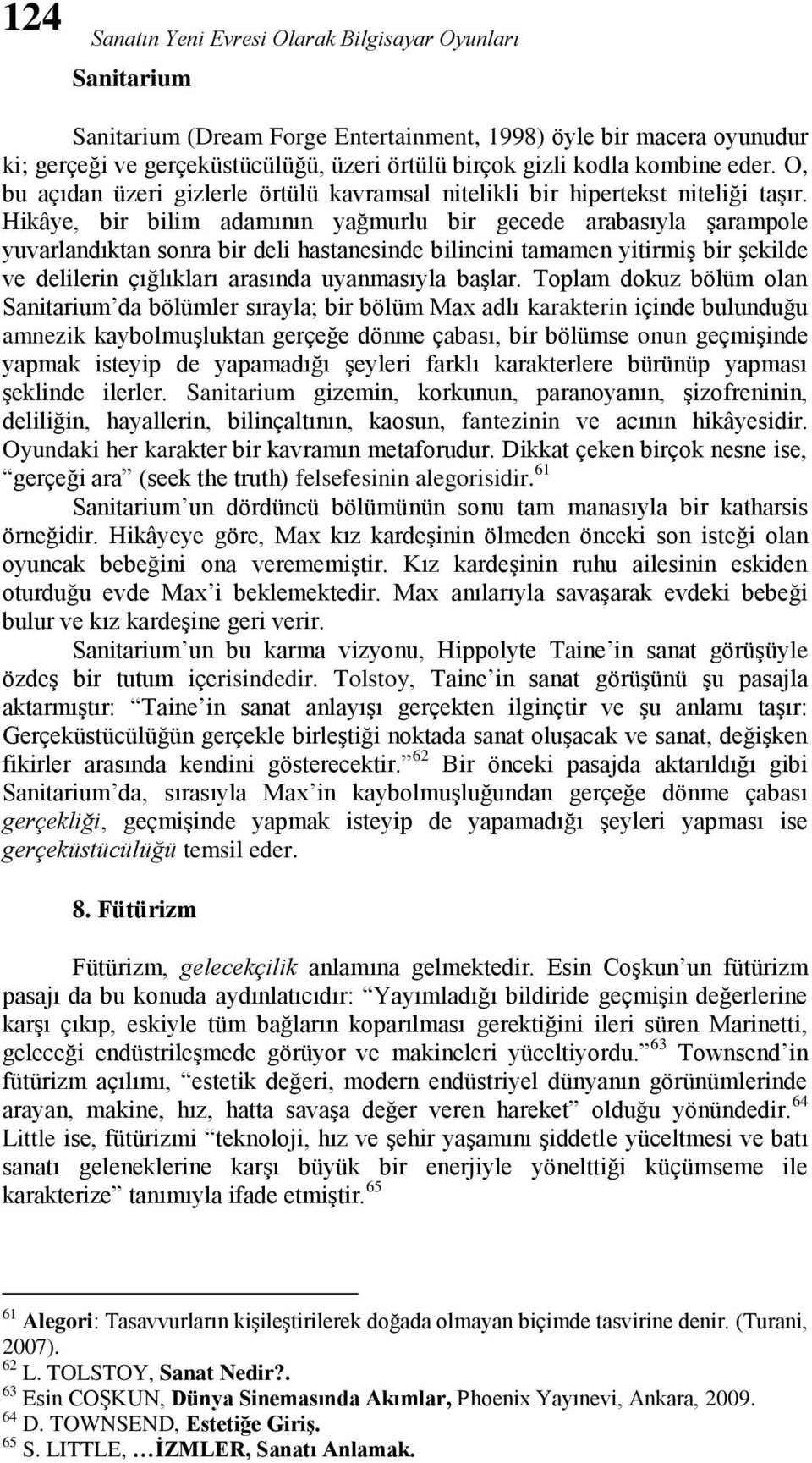 Hikâye, bir bilim adamının yağmurlu bir gecede arabasıyla şarampole yuvarlandıktan sonra bir deli hastanesinde bilincini tamamen yitirmiş bir şekilde ve delilerin çığlıkları arasında uyanmasıyla