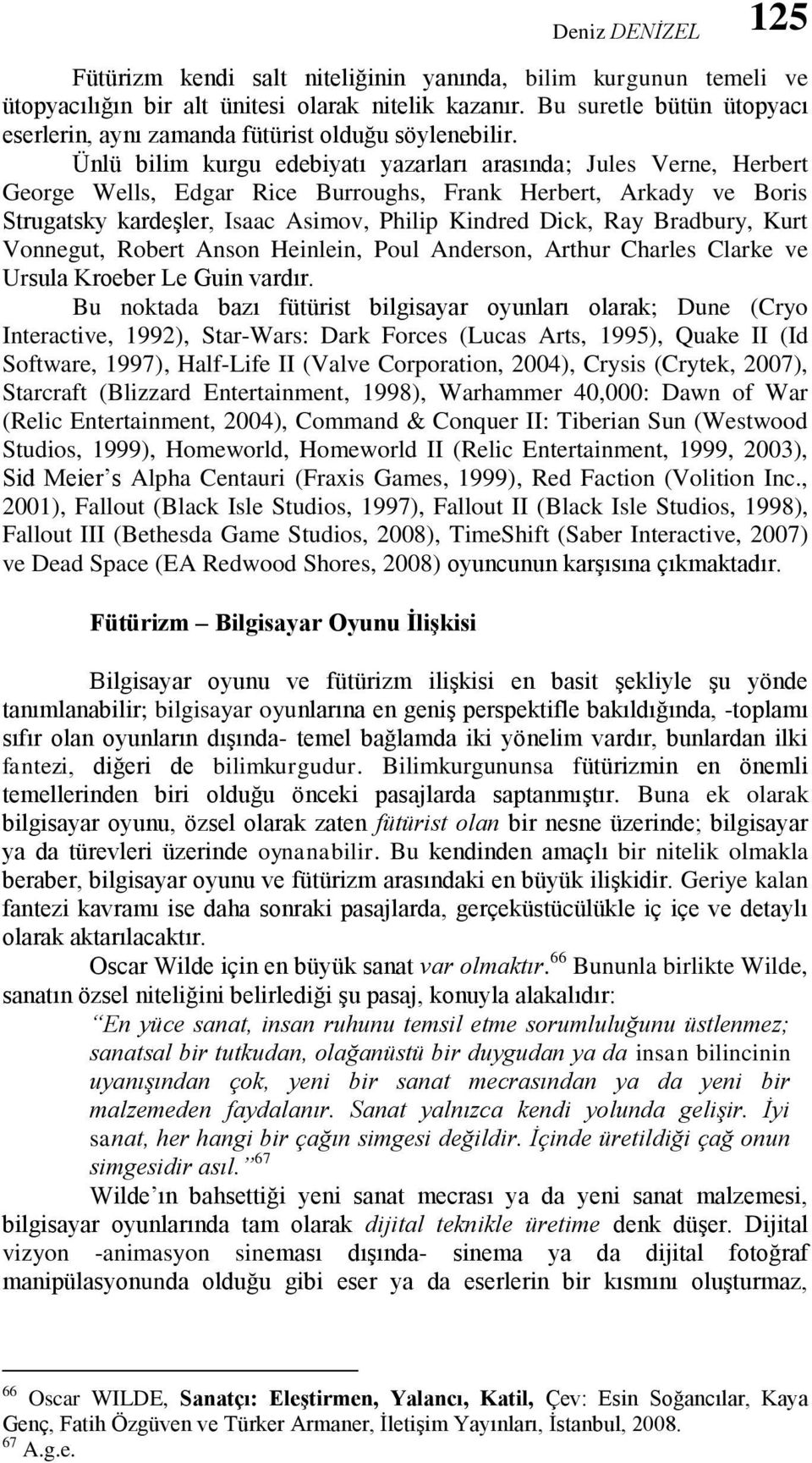 Ünlü bilim kurgu edebiyatı yazarları arasında; Jules Verne, Herbert George Wells, Edgar Rice Burroughs, Frank Herbert, Arkady ve Boris Strugatsky kardeşler, Isaac Asimov, Philip Kindred Dick, Ray