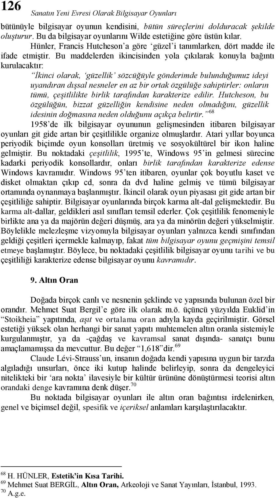 Bu maddelerden ikincisinden yola çıkılarak konuyla bağıntı kurulacaktır: İkinci olarak, güzellik sözcüğüyle gönderimde bulunduğumuz ideyi uyandıran dışsal nesneler en az bir ortak özgülüğe