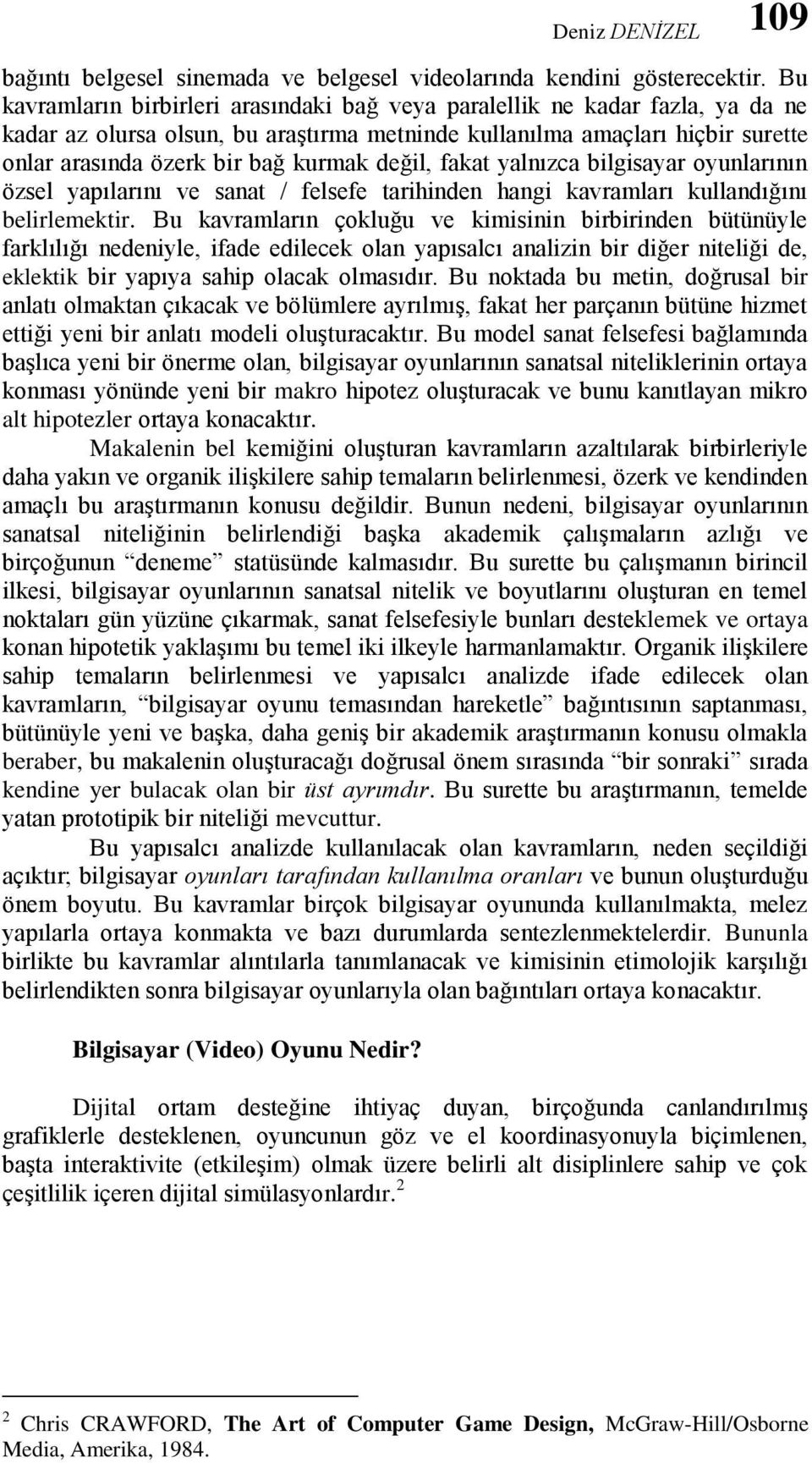 değil, fakat yalnızca bilgisayar oyunlarının özsel yapılarını ve sanat / felsefe tarihinden hangi kavramları kullandığını belirlemektir.