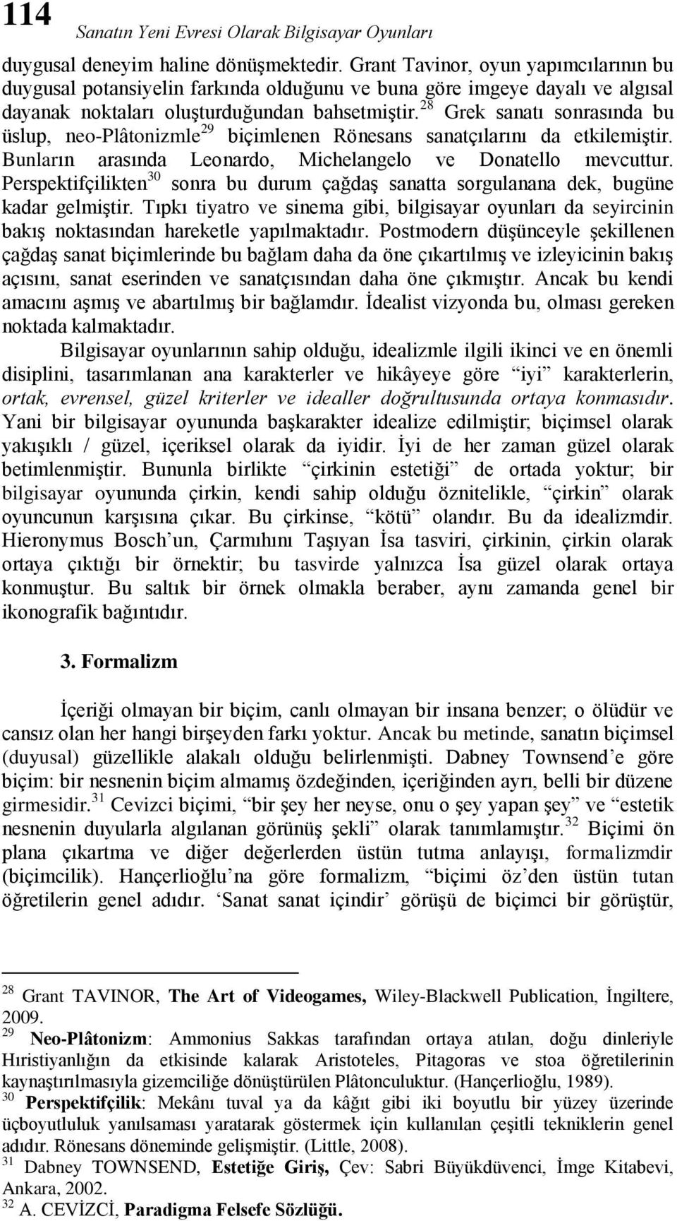 28 Grek sanatı sonrasında bu üslup, neo-plâtonizmle 29 biçimlenen Rönesans sanatçılarını da etkilemiştir. Bunların arasında Leonardo, Michelangelo ve Donatello mevcuttur.