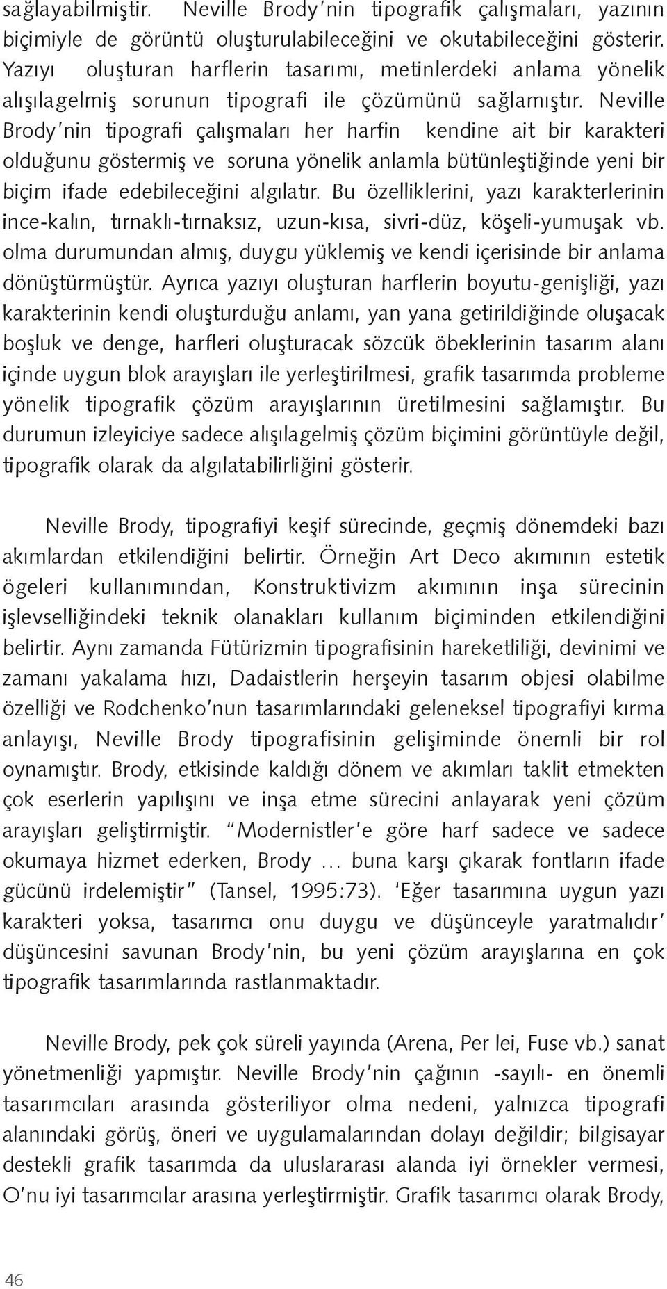 Neville Brody nin tipografi çalı maları her harfin kendine ait bir karakteri oldu unu göstermi ve soruna yönelik anlamla bütünle ti inde yeni bir biçim ifade edebilece ini algılatır.