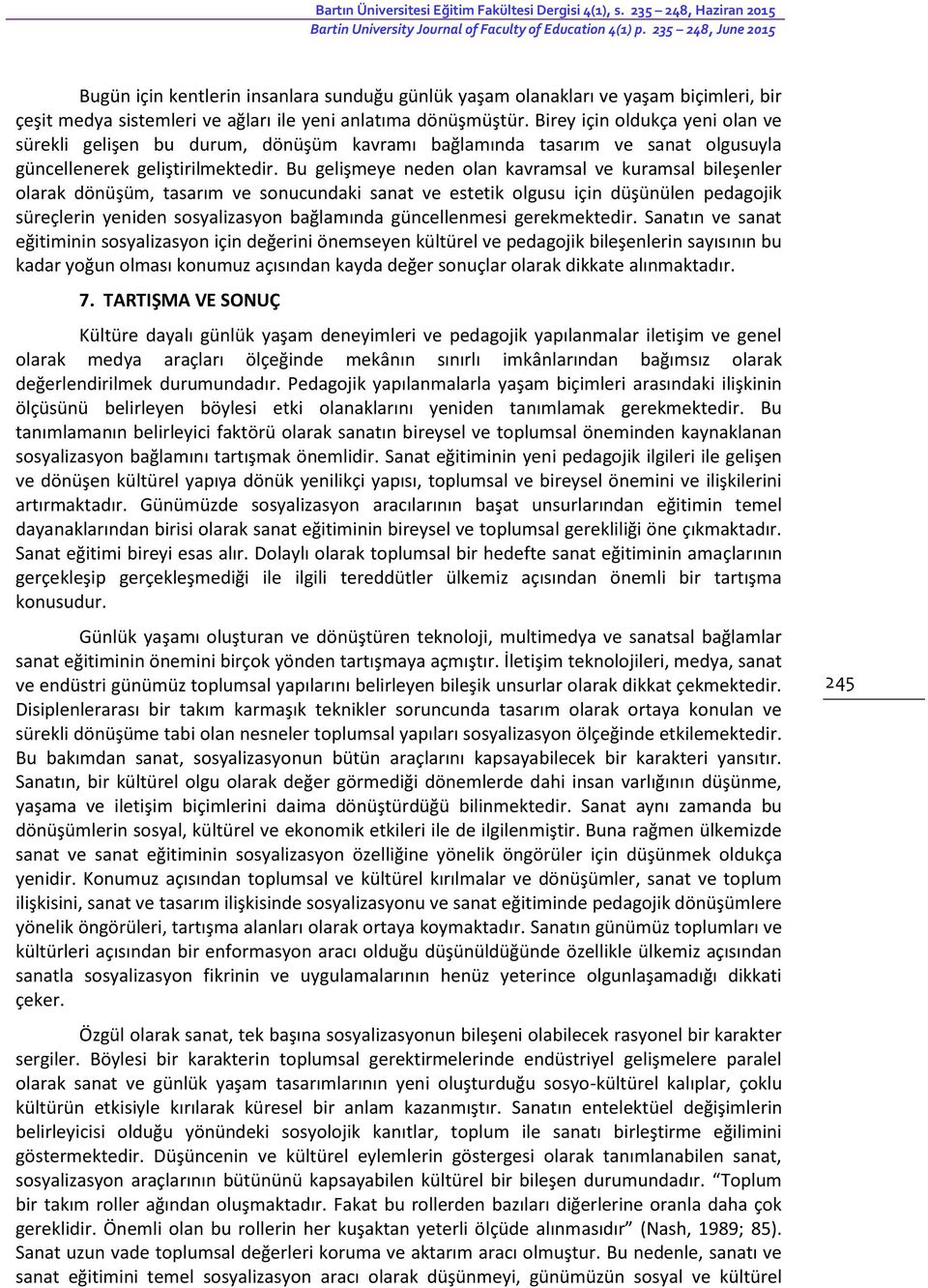 Birey için oldukça yeni olan ve sürekli gelişen bu durum, dönüşüm kavramı bağlamında tasarım ve sanat olgusuyla güncellenerek geliştirilmektedir.