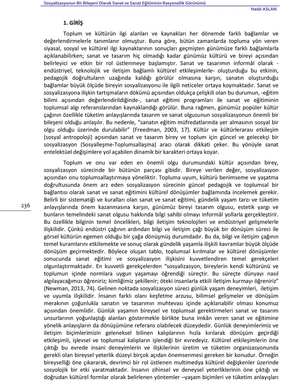 Buna göre, bütün zamanlarda topluma yön veren siyasal, sosyal ve kültürel ilgi kaynaklarının sonuçları geçmişten günümüze farklı bağlamlarla açıklanabilirken; sanat ve tasarım hiç olmadığı kadar