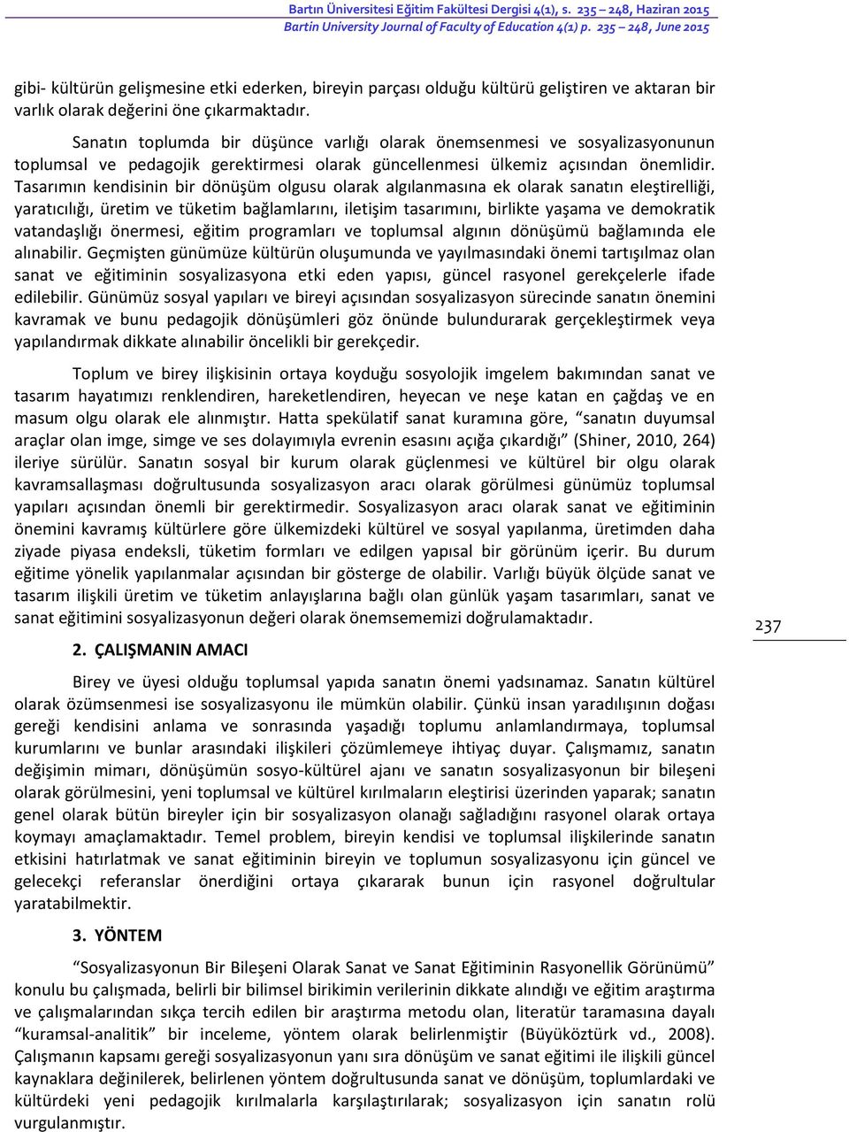 Sanatın toplumda bir düşünce varlığı olarak önemsenmesi ve sosyalizasyonunun toplumsal ve pedagojik gerektirmesi olarak güncellenmesi ülkemiz açısından önemlidir.