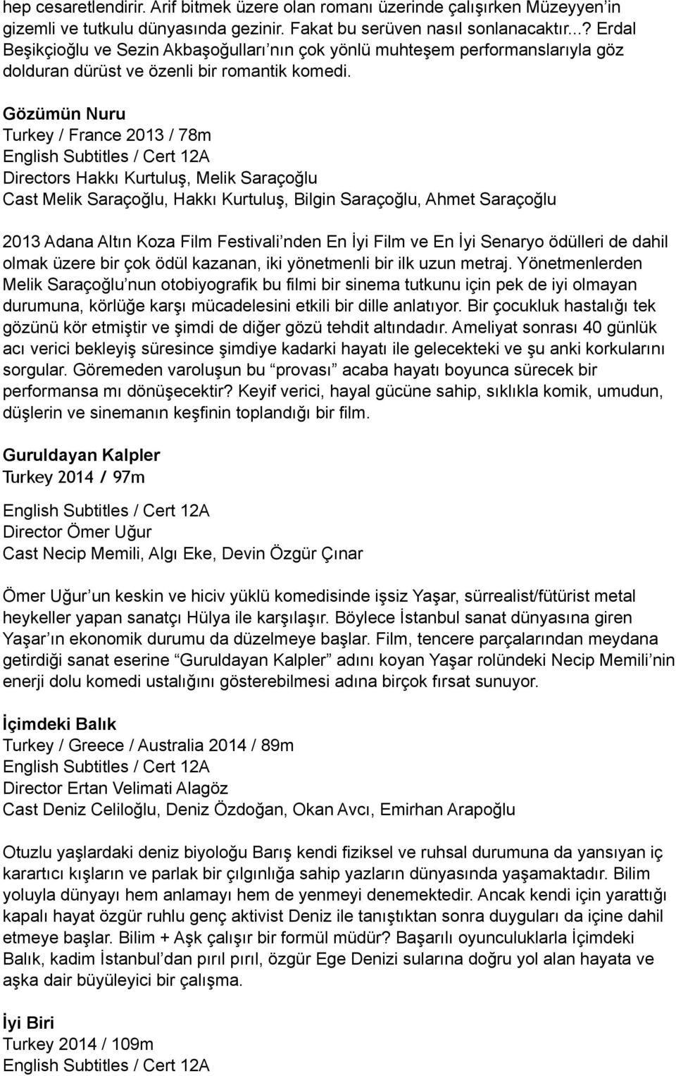 Gözümün Nuru Turkey / France 2013 / 78m Directors Hakkı Kurtuluş, Melik Saraçoğlu Cast Melik Saraçoğlu, Hakkı Kurtuluş, Bilgin Saraçoğlu, Ahmet Saraçoğlu 2013 Adana Altın Koza Film Festivali nden En